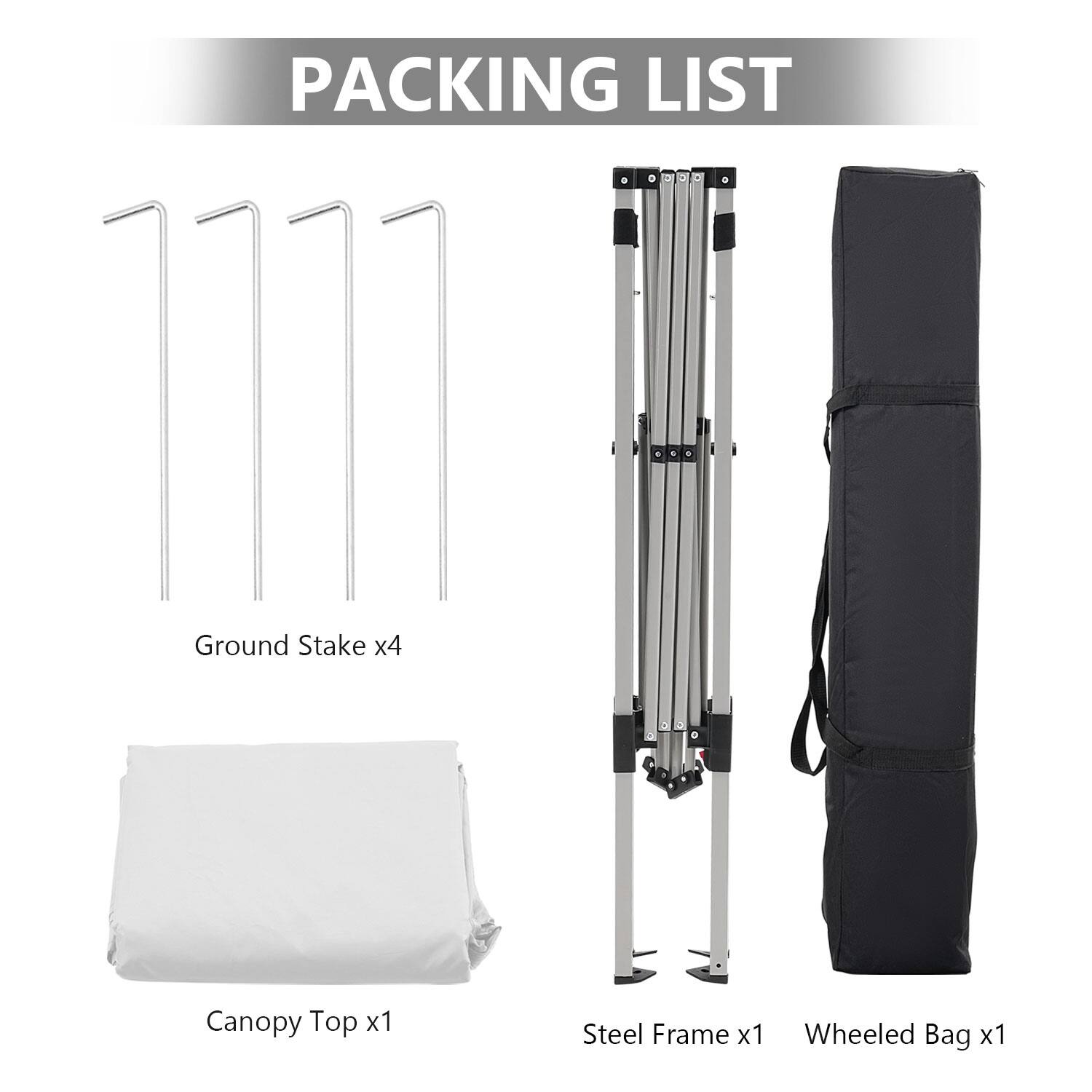 Packing List

- Ground Stake x4
- Canopy Top x1
- Steel Frame x1
- Wheeled Bag x1