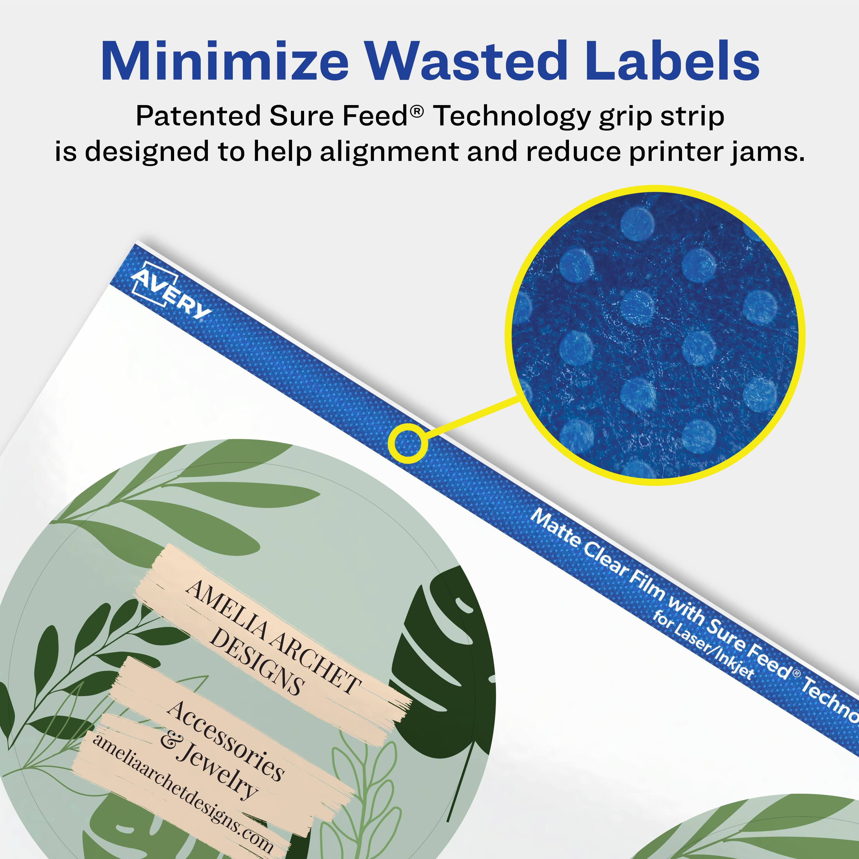 Minimize Wasted Labels

Patented Sure Feed® Technology grip strip is designed to help alignment and reduce printer jams.

AVERY AMELIA ARCHET DESIGNS ARCHET & Accessories ameliaarchetdesigns.com Jewelry Matte Clear Film for Laser/Inkjet Sure Feed® Technology