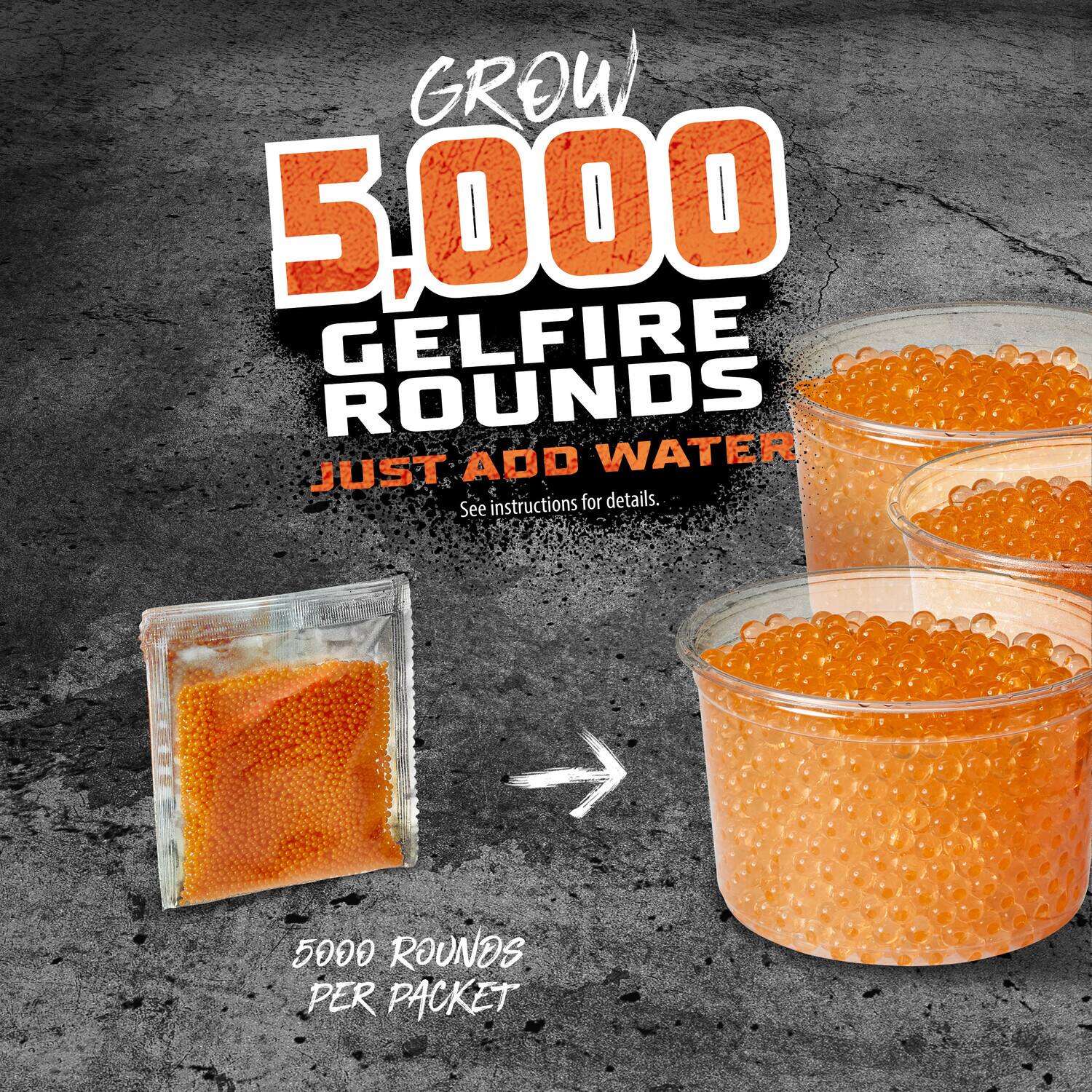 GROW 5,000 GEL FIRE ROUNDS JUST ADD WATER. See instructions for details. 5,000 ROUNDS PER PACKET.