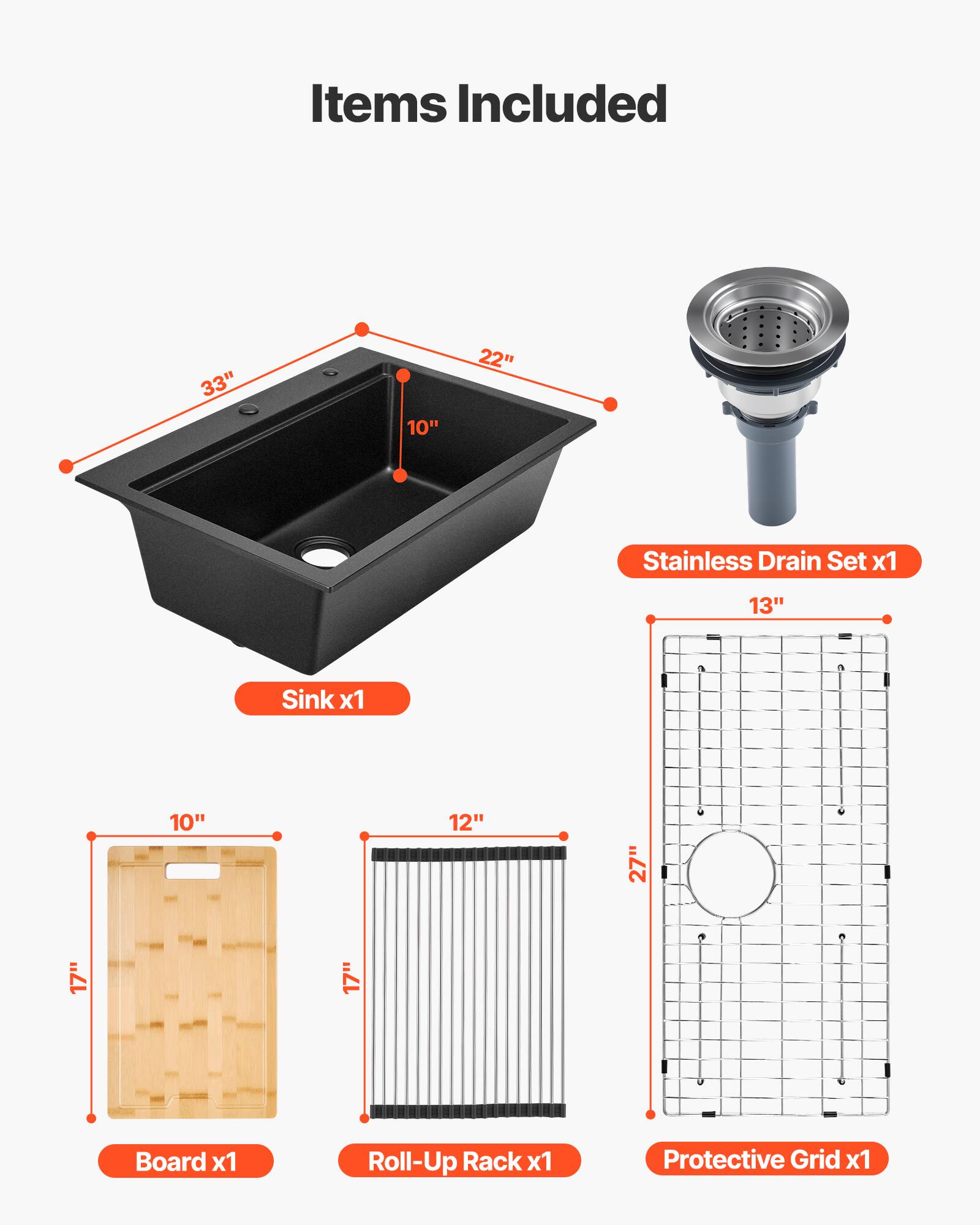 Items Included

- 33" x 22" Stainless Drain Set x1
- 13" x 10" Sink x1
- 10" x 12" Board x1
- 17" x 17" Roll-Up Rack x1
- 13" x 27" Protective Grid x1