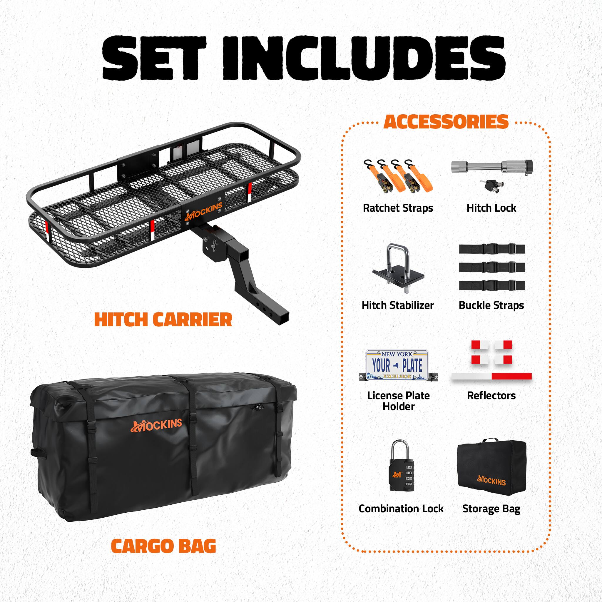 SET INCLUDES

ACCESSORIES
- Ratchet Straps
- Hitch Lock
- Hitch Stabilizer
- Buckle Straps
- License Plate Holder
- Reflectors
- Combination Lock
- Storage Bag

HITCH CARRIER

CARGO BAG