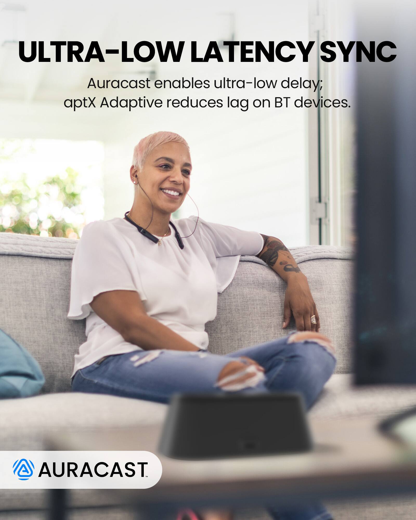 ULTRA-LOW LATENCY SYNC

Auracast enables ultra-low delay; aptX Adaptive reduces lag on BT devices.

AURACAST