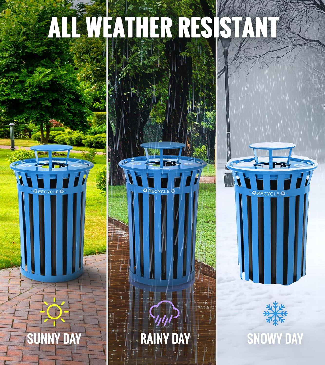 ALL WEATHER RESISTANT
SUNNY DAY
RAINY DAY
SNOWY DAY
RECYCLE