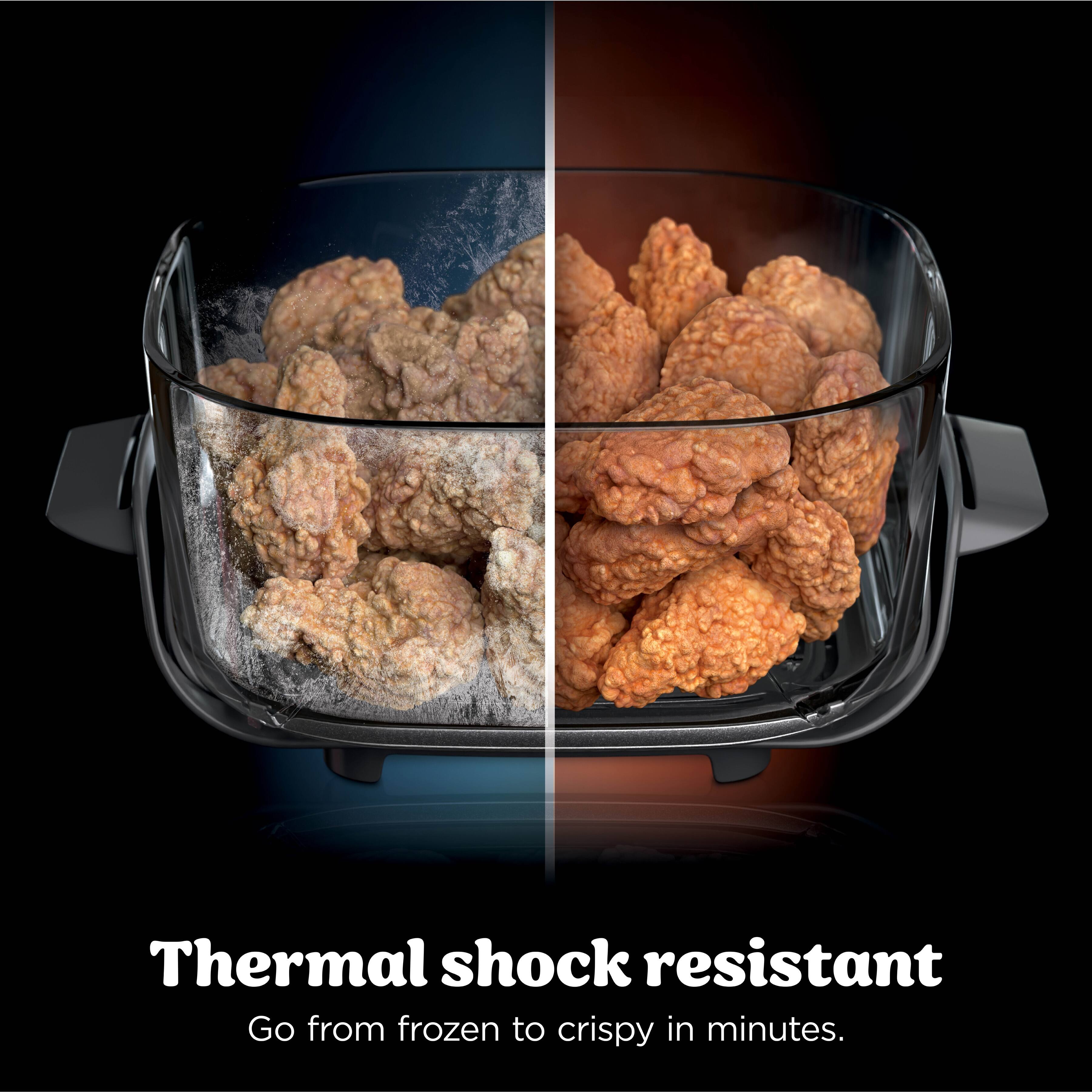 Thermal shock resistant  
Go from frozen to crispy in minutes.