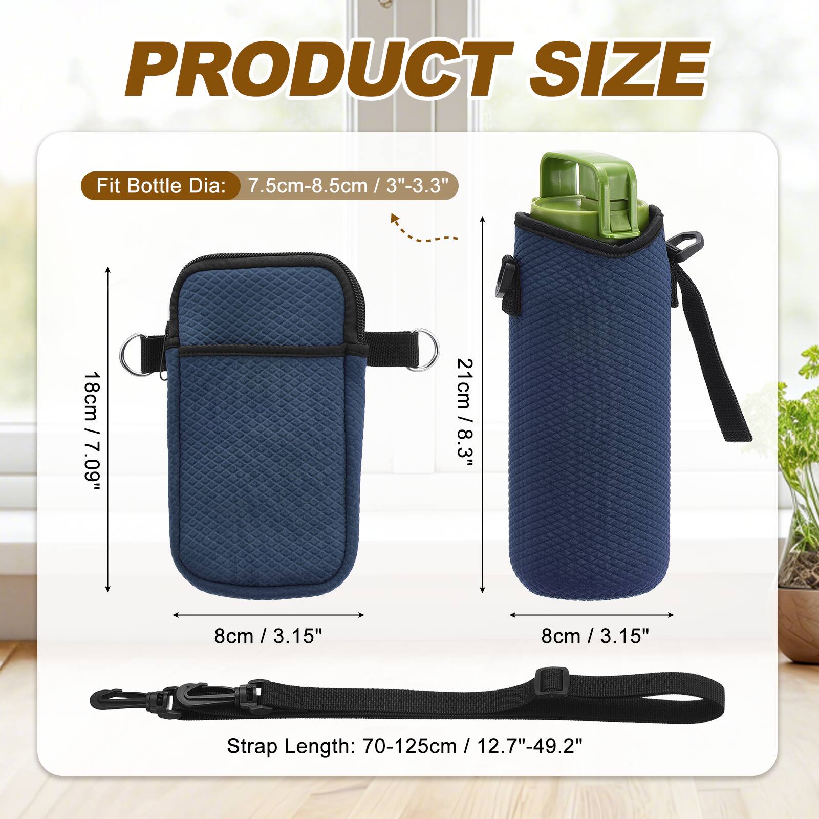 PRODUCT SIZE

Fit Bottle Dia: 7.5cm-8.5cm / 3"-3.3"

18cm / 7.09"
21cm / 8.3"

8cm / 3.15"
8cm / 3.15"

Strap Length: 70-125cm / 12.7"-49.2"