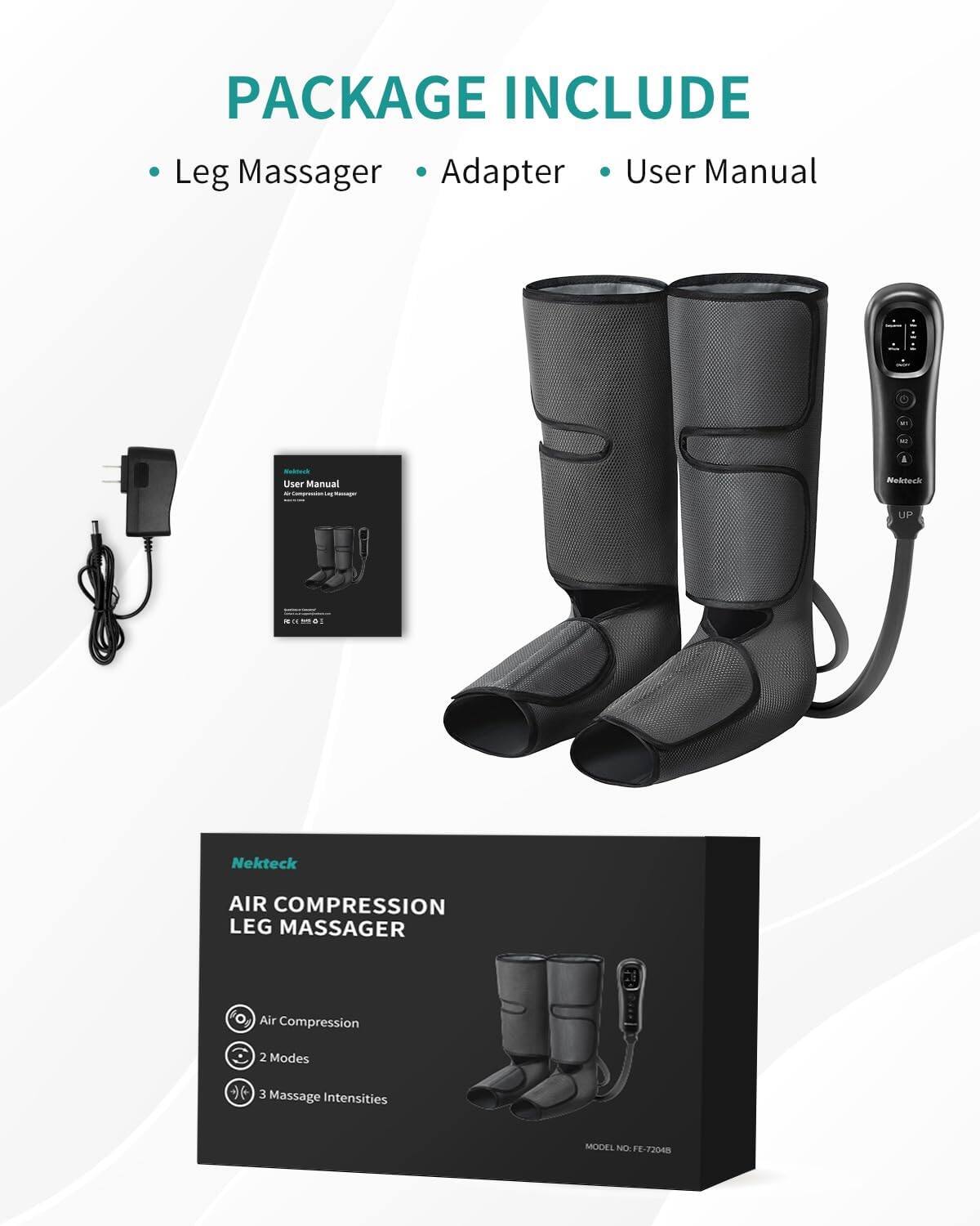 PACKAGE INCLUDE Leg Massager Adapter User Manual

Nekteck AIR COMPRESSION LEG MASSAGER
Air Compression
2 Modes
3 Massage Intensities
MODEL NO: FE-72048