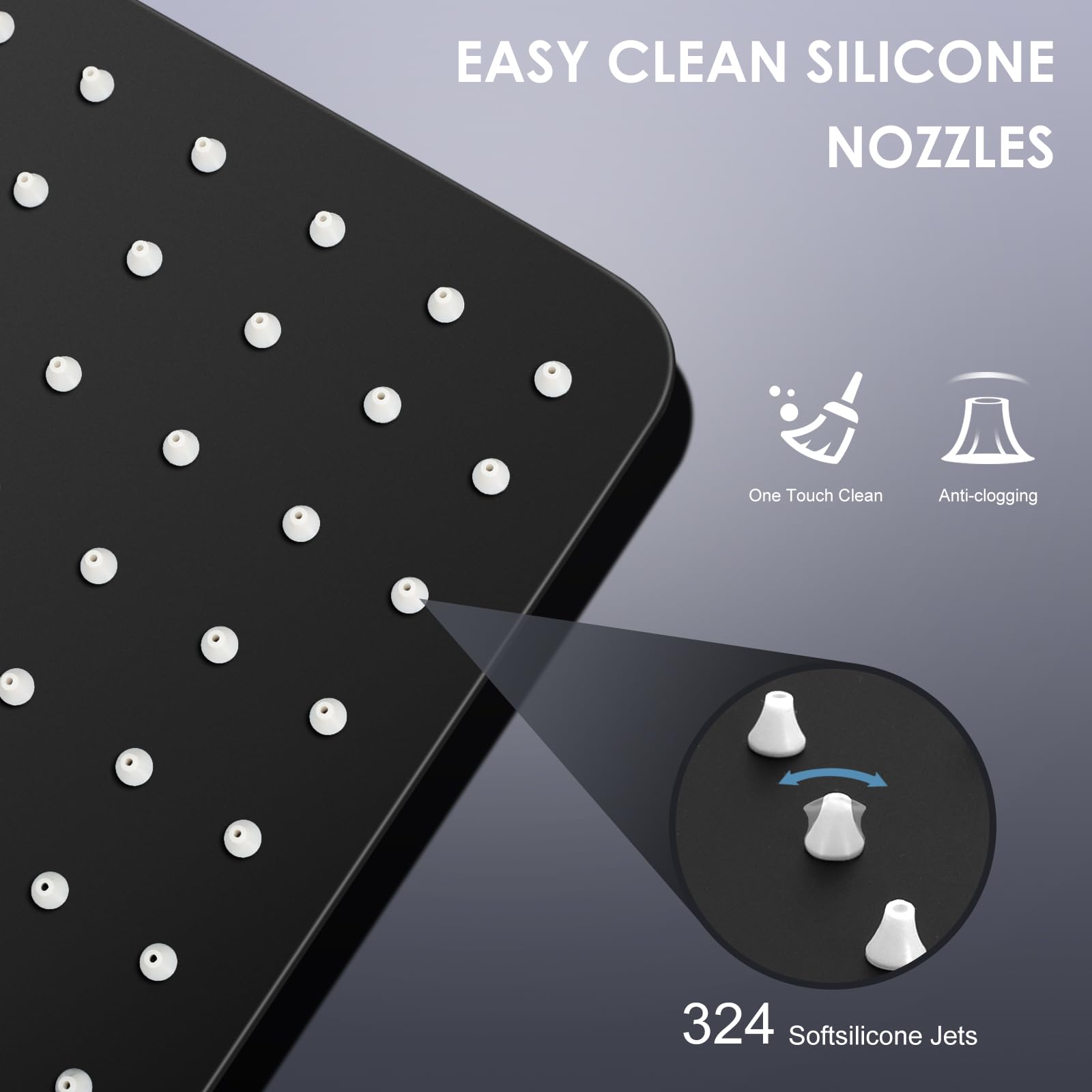EASY CLEAN SILICONE NOZZLES

One Touch Clean
Anti-clogging

324 Softsilicone Jets