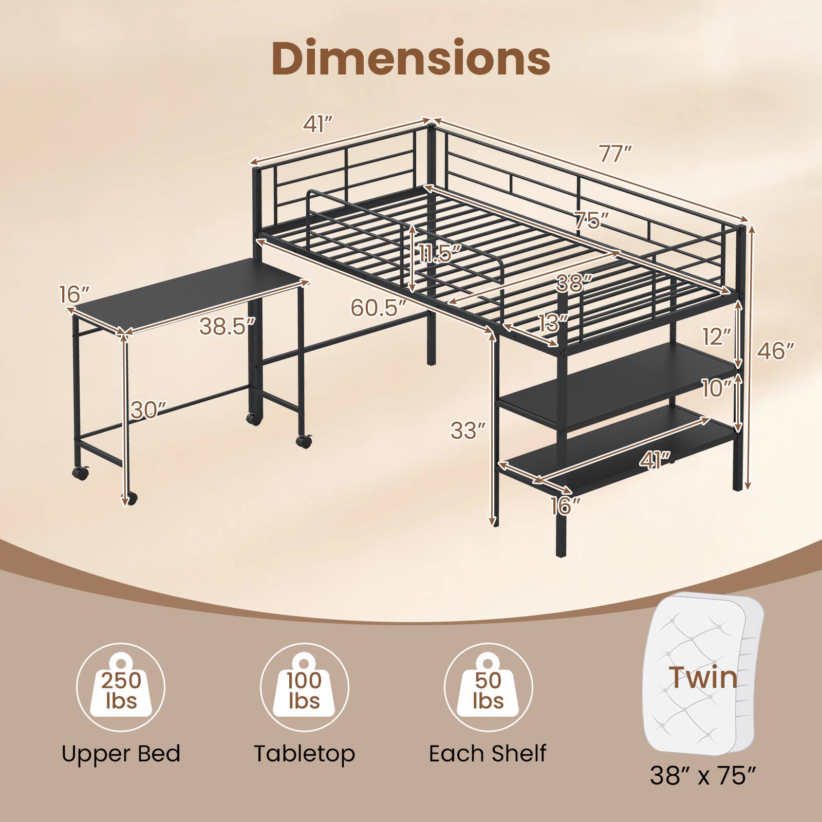 Dimensions: 41" x 77" x 16" x 30" x 38.5" x 11.5" x 60.5" x 33" x 75" x 38" x 13" x 41" x 12" x 10" x 46" x 16" x 250 lbs x 100 lbs x 50 lbs

Twin Upper Bed Tabletop Each Shelf: 38" x 75"