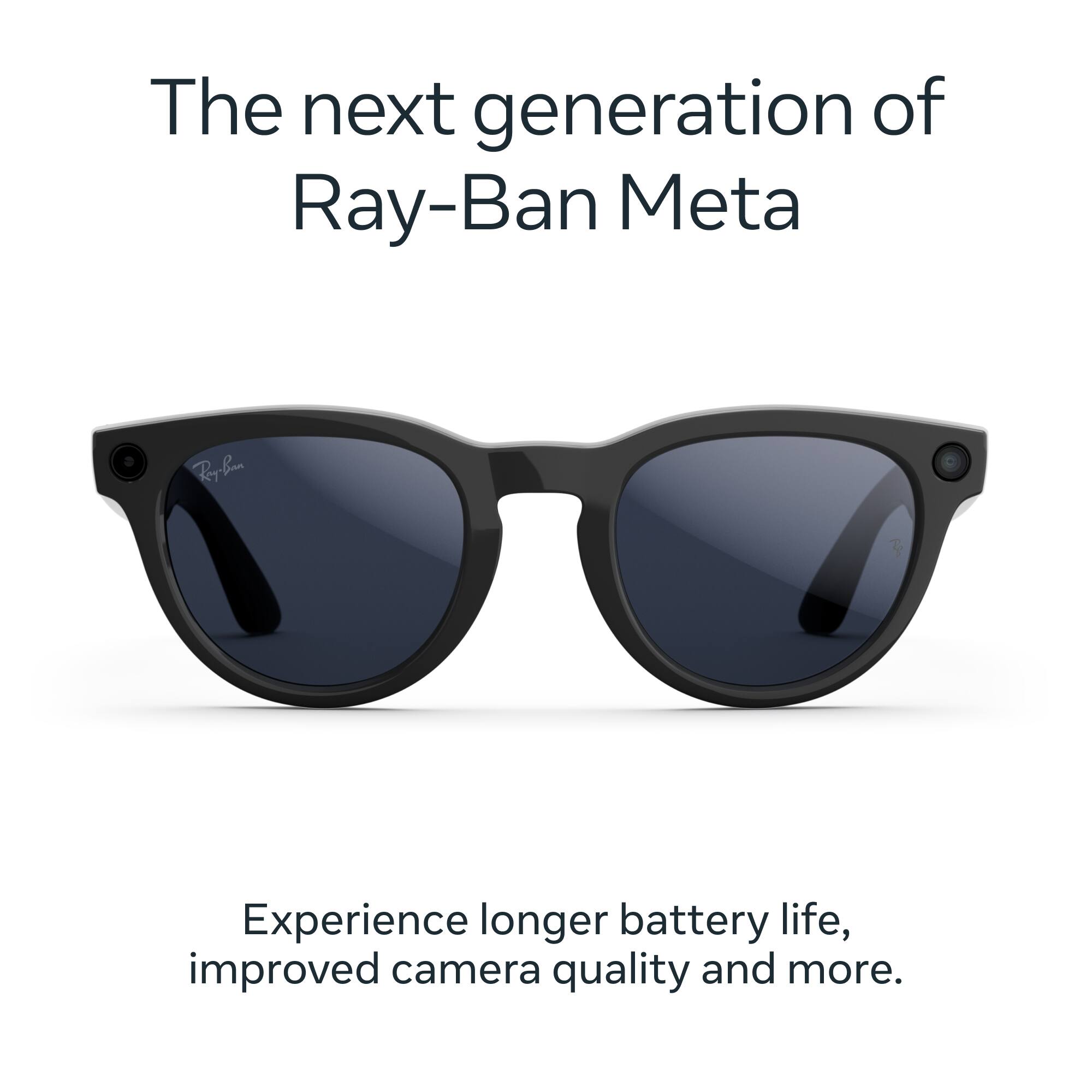 The next generation of Ray-Ban Meta

Experience longer battery life, improved camera quality and more.