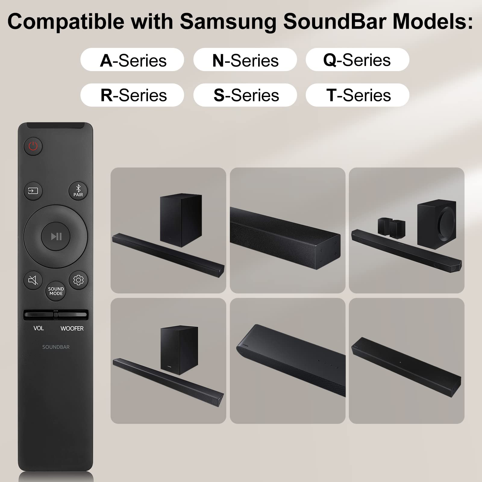Compatible with Samsung SoundBar Models:  
A-Series N-Series Q-Series R-Series S-Series T-Series  

PAIR II SOUND MODE VOL WOOFER SOUNDBAR BAR