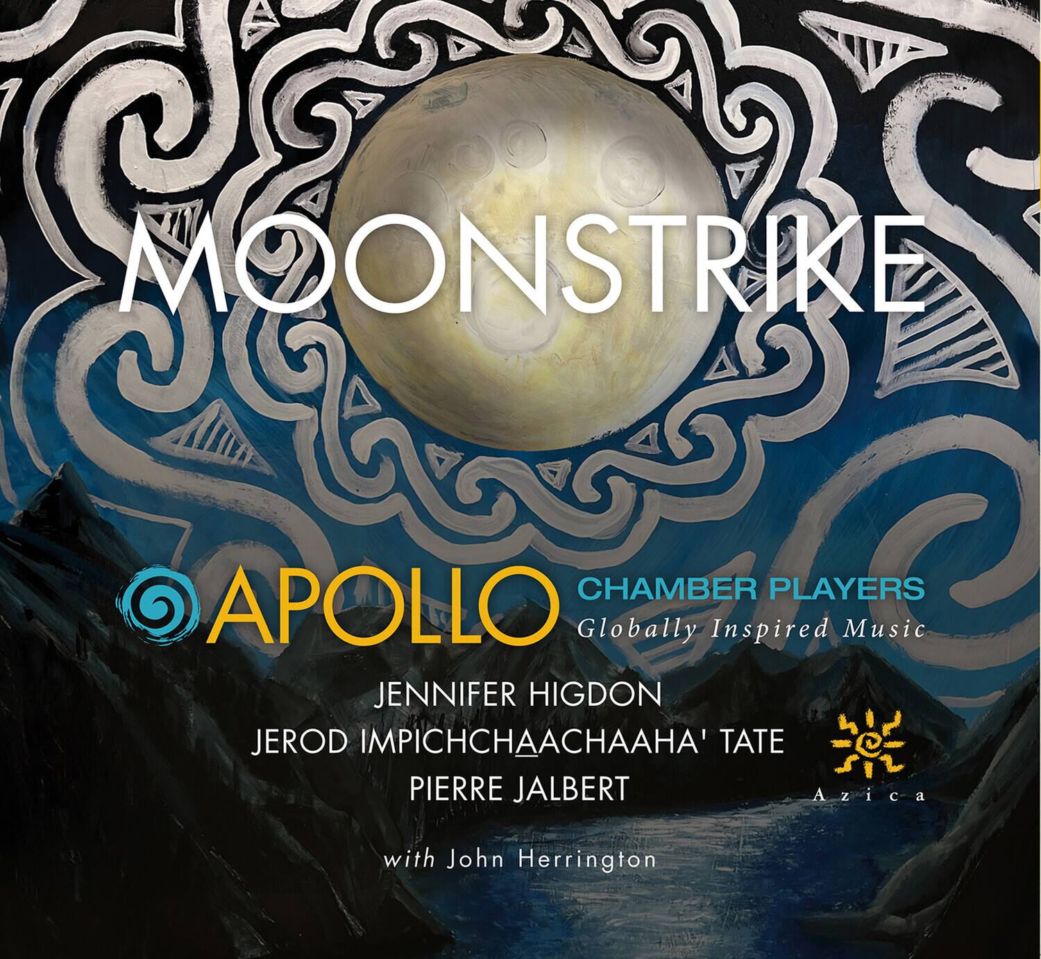 MOONSTRIKE  
APOLLO  
CHAMBER PLAYERS  
Globally Inspired Music  

JENNIFER HIGDON  
JEROD IMPICHCHAACHAAHA' TATE  
PIERRE JALBERT  

with John Herrington  

Azica