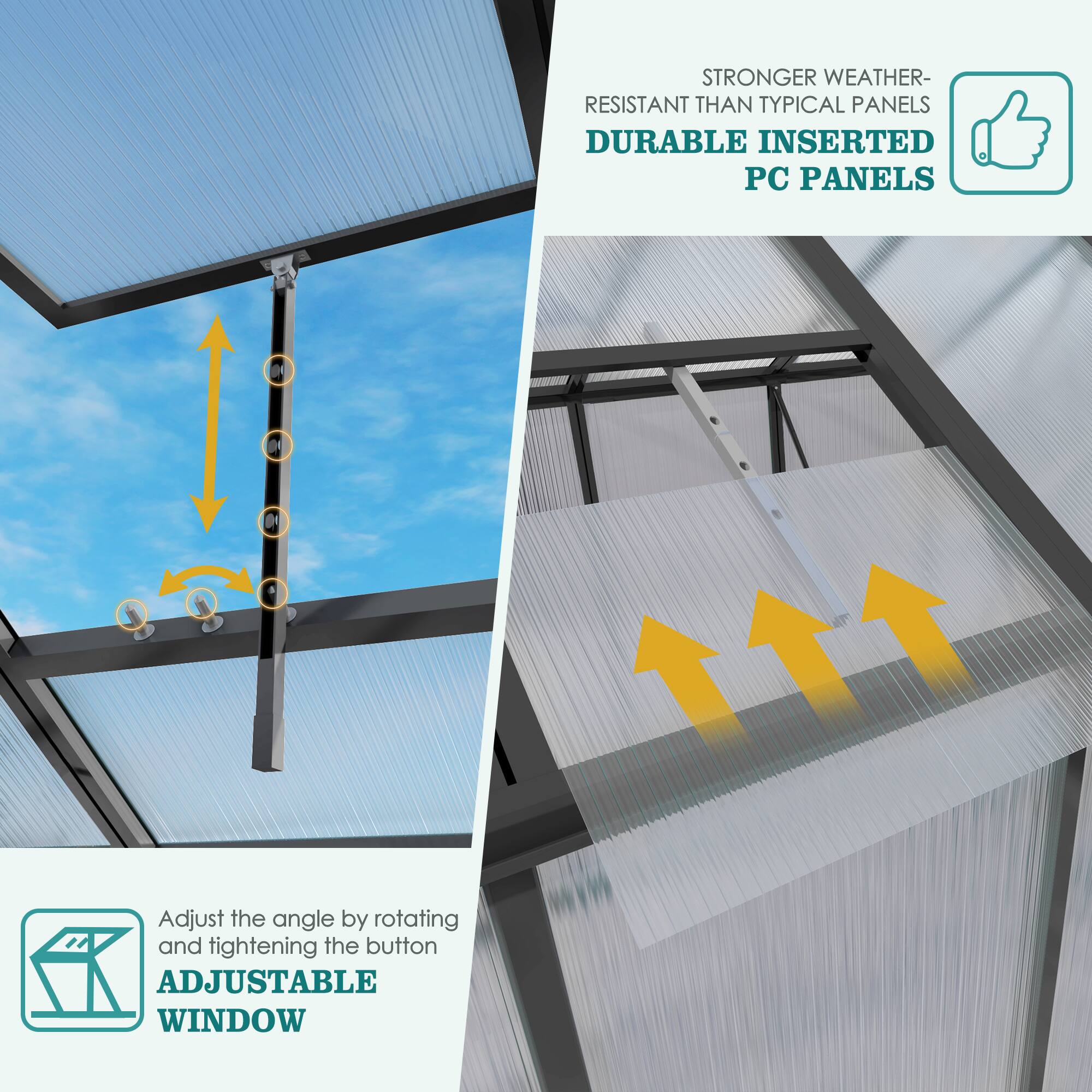 STRONGER WEATHER-RESISTANT THAN TYPICAL PANELS  
DURABLE INSERTED PC PANELS  

Adjust the angle by rotating and tightening the button  
ADJUSTABLE WINDOW