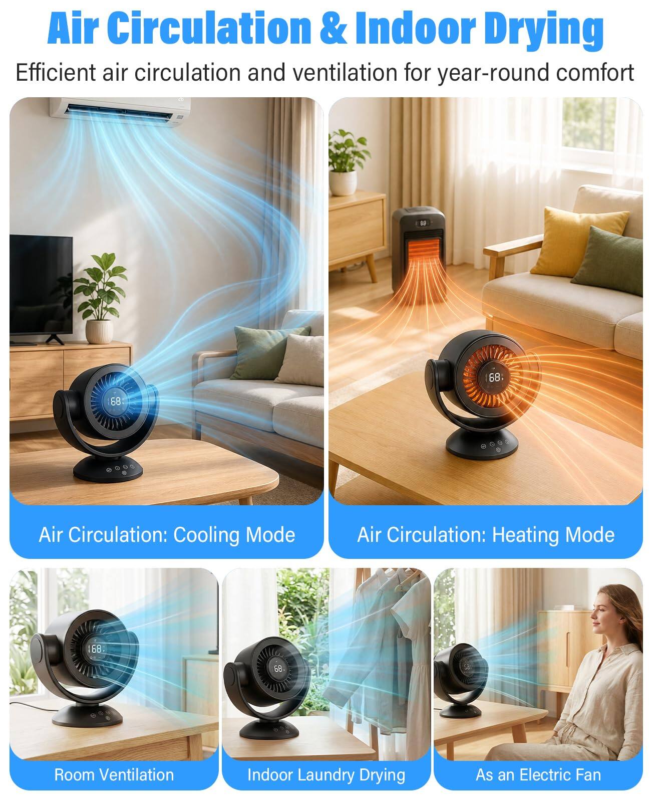 Air Circulation & Indoor Drying  
Efficient air circulation and ventilation for year-round comfort  

Air Circulation: Cooling Mode  
Air Circulation: Heating Mode  

Room Ventilation  
Indoor Laundry Drying  
As an Electric Fan