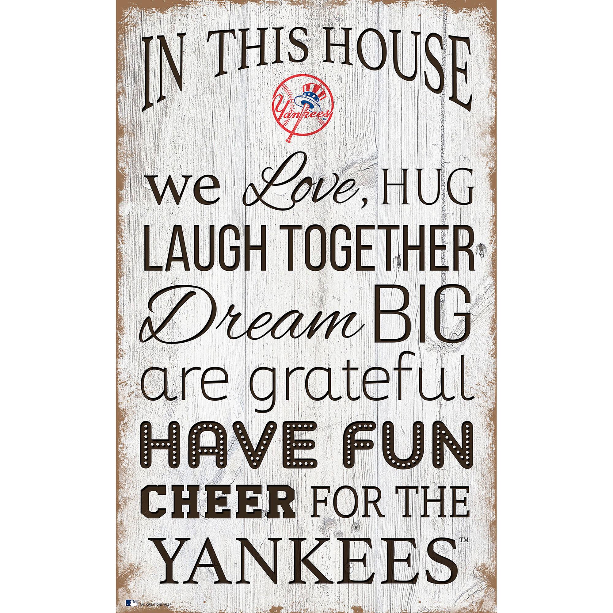 IN THIS HOUSE  
we Love, HUG  
LAUGH TOGETHER  
Dream BIG  
are grateful  
HAVE FUN  
CHEER FOR THE  
YANKEES