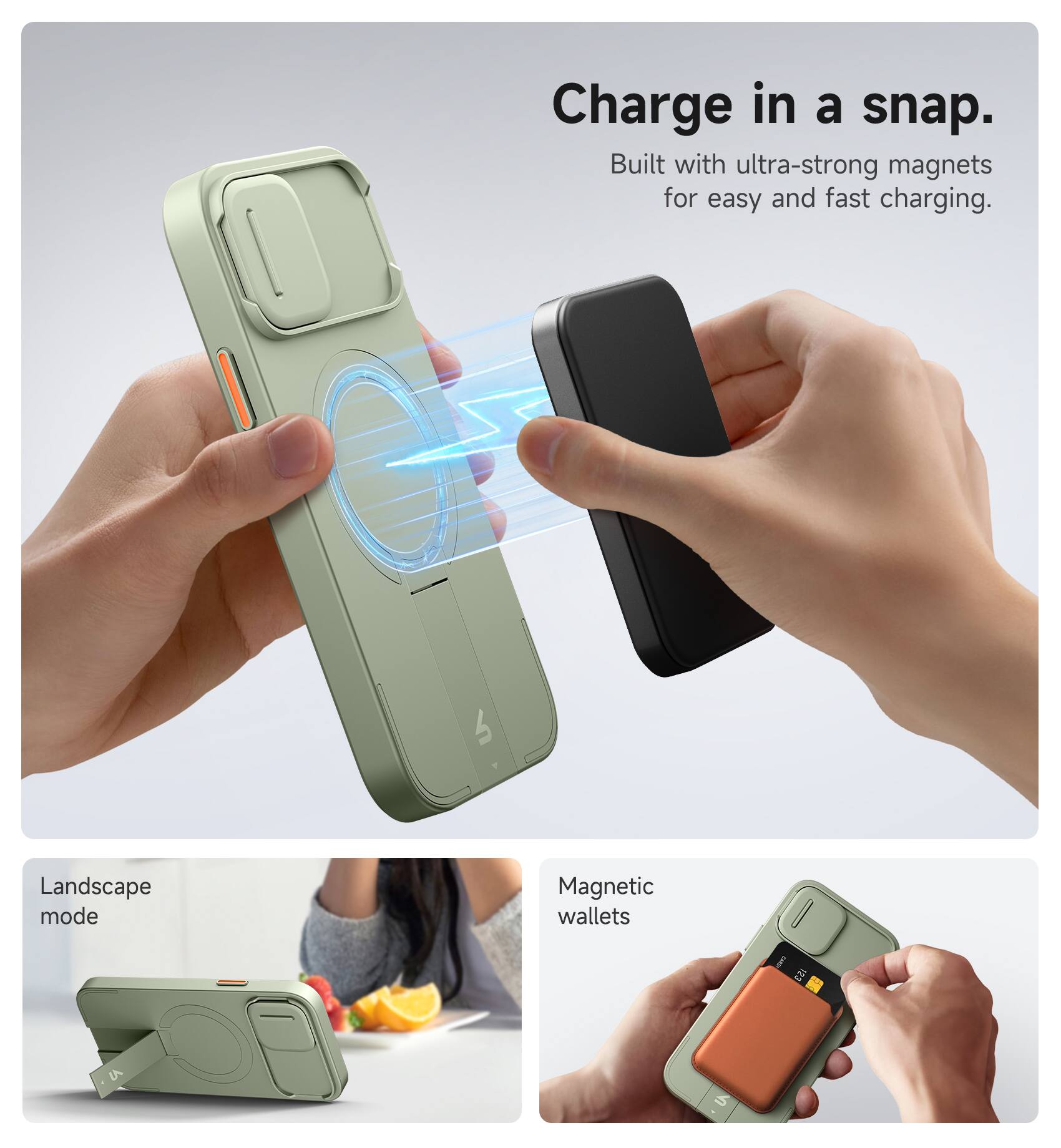 Charge in a snap.  
Built with ultra-strong magnets for easy and fast charging.  

Landscape mode  

Magnetic wallets
