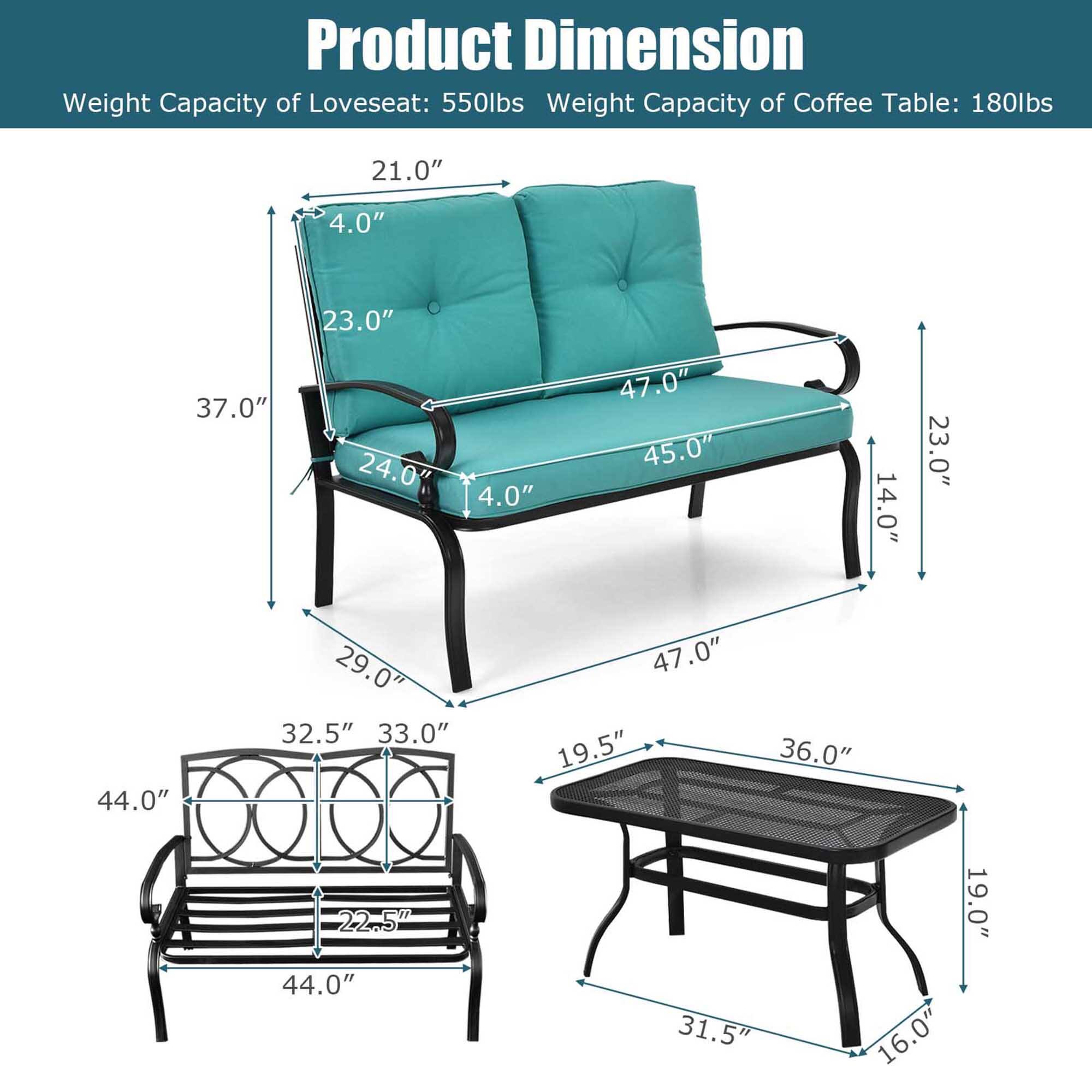 Product Dimension
Weight Capacity of Loveseat: 550lbs
Weight Capacity of Coffee Table: 180lbs

Loveseat:
21.0"
4.0"
23.0"
37.0"
24.0"
4.0"
47.0"
45.0"
14.0"
23.0"
44.0"
29.0"
32.5"
33.0"
47.0"

Coffee Table:
19.5"
36.0"
22.5"
44.0"
31.5"
19.0"
16.0"