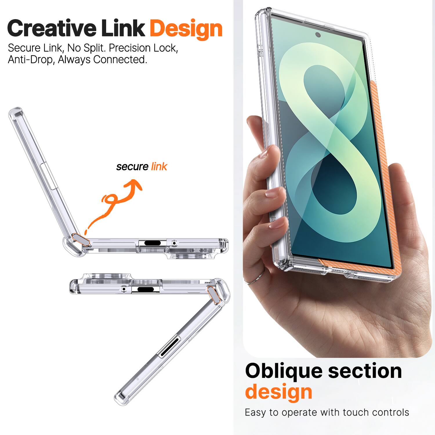 Creative Link Design  
Secure Link, No Split. Precision Lock, Anti-Drop, Always Connected.  

secure link  

Oblique section design  
Easy to operate with touch controls