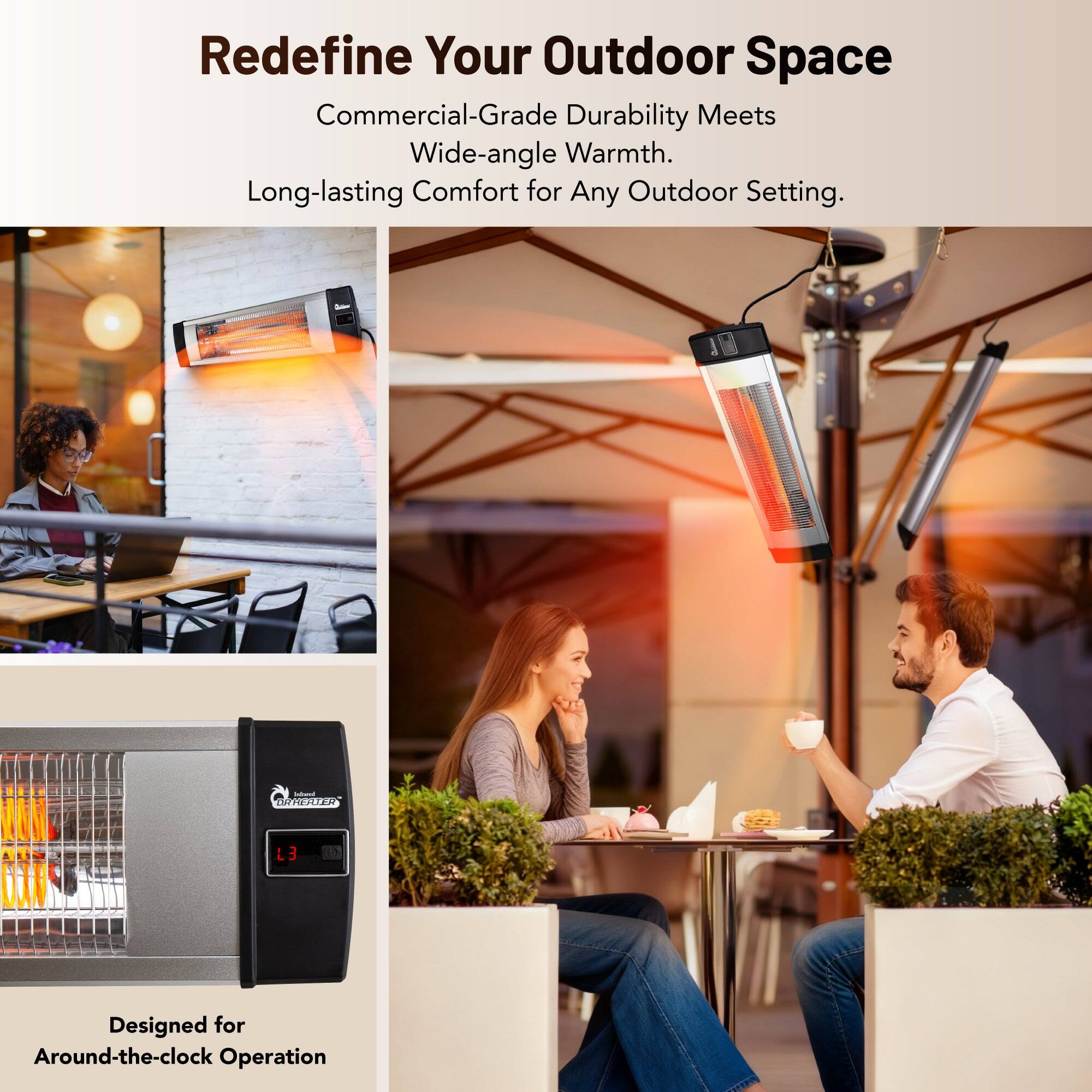 Redefine Your Outdoor Space  
Commercial-Grade Durability Meets Wide-angle Warmth.  
Long-lasting Comfort for Any Outdoor Setting.  

Designed for Around-the-clock Operation