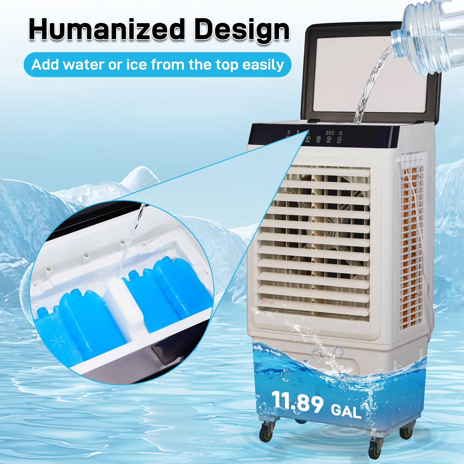Humanized Design  
Add water or ice from the top easily  
11.89 GAL