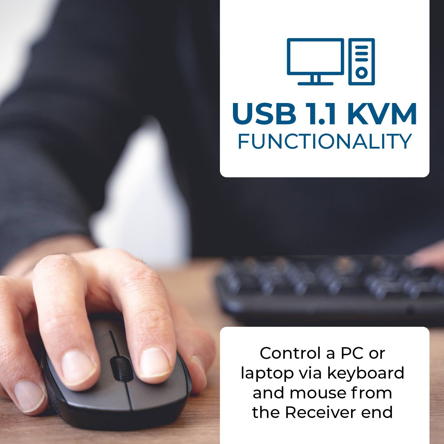 USB 1.1 KVM Functionality

Control a PC or laptop via keyboard and mouse from the Receiver end