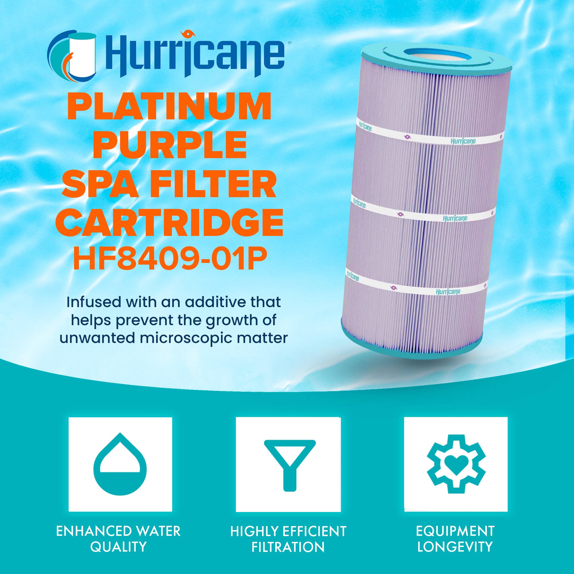 Hurricane PLATINUM PURPLE SPA FILTER CARTRIDGE HF8409-01P

Infused with an additive that helps prevent the growth of unwanted microscopic matter

ENHANCED WATER QUALITY
HIGHLY EFFICIENT FILTRATION
EQUIPMENT LONGEVITY