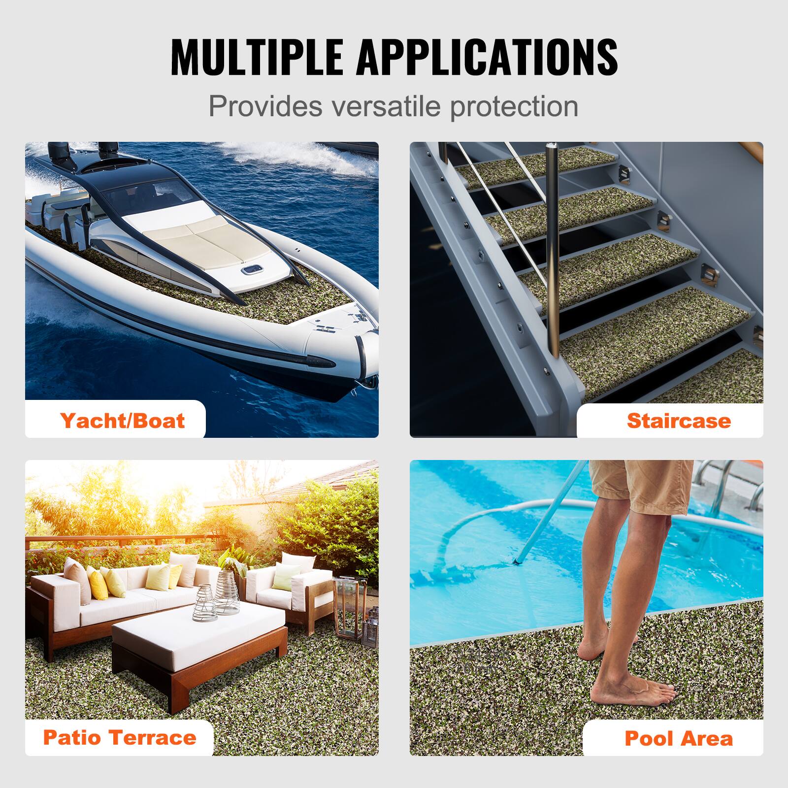 MULTIPLE APPLICATIONS  
Provides versatile protection  

- Yacht/Boat  
- Staircase  
- Patio Terrace  
- Pool Area