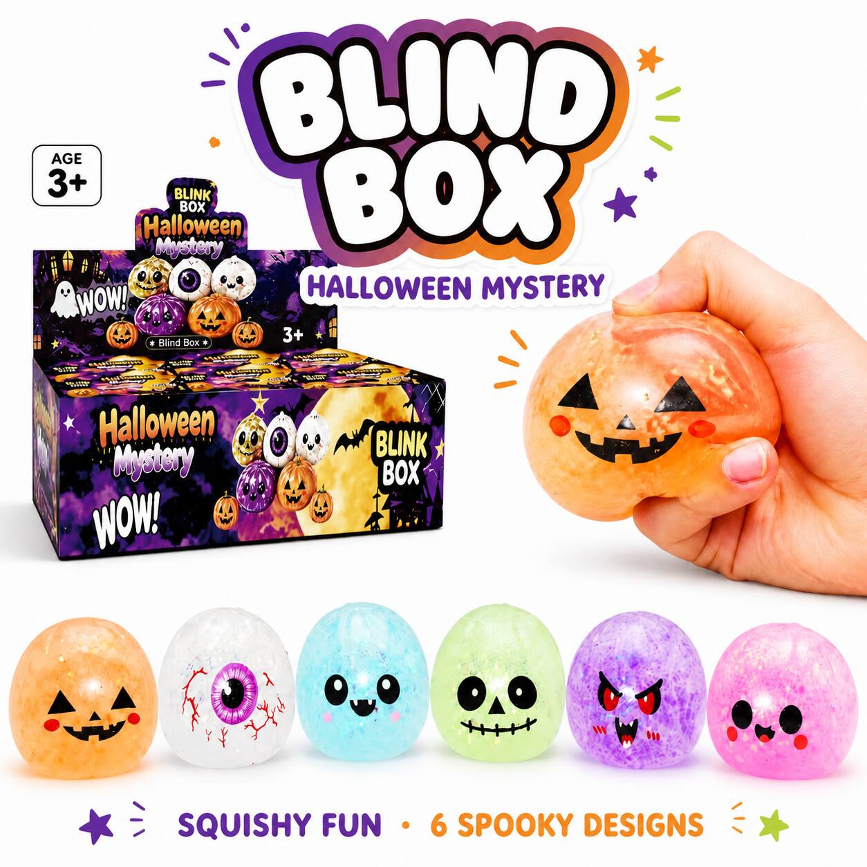 BLIND BOX  
AGE 3+  
BLINK BOX Halloween Mystery WOW!  
HALLOWEEN MYSTERY Blind Box * 3+ *  
SQUISHY FUN  
6 SPOOKY DESIGNS