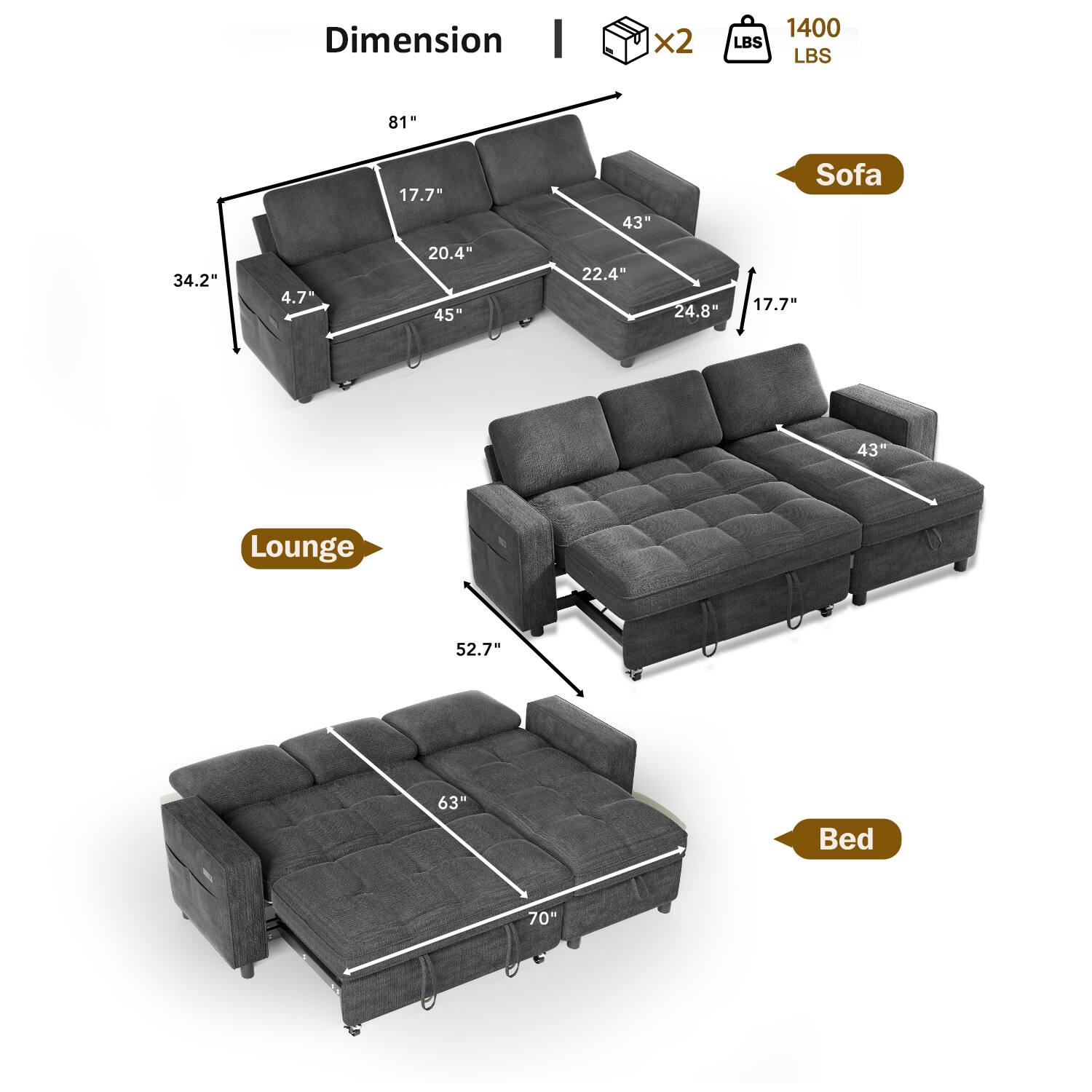 Dimension  
Sofa: 81" x 43" x 34.2"  
Lounge: 52.7" x 43"  
Bed: 70" x 63"  
Weight Capacity: 1400 LBS  
Boxes: x2