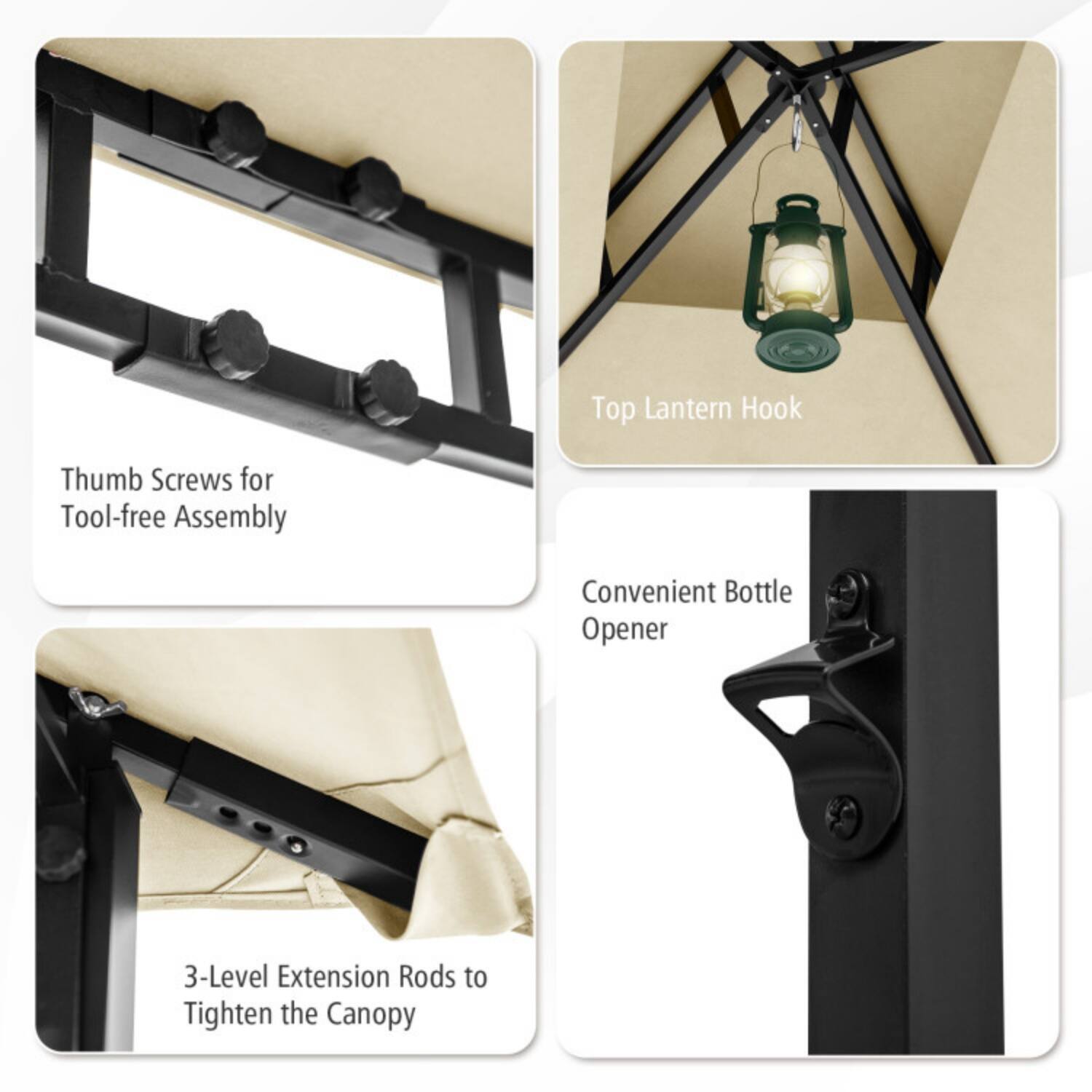 - Top Lantern Hook
- Thumb Screws for Tool-free Assembly
- Convenient Bottle Opener
- 3-Level Extension Rods to Tighten the Canopy