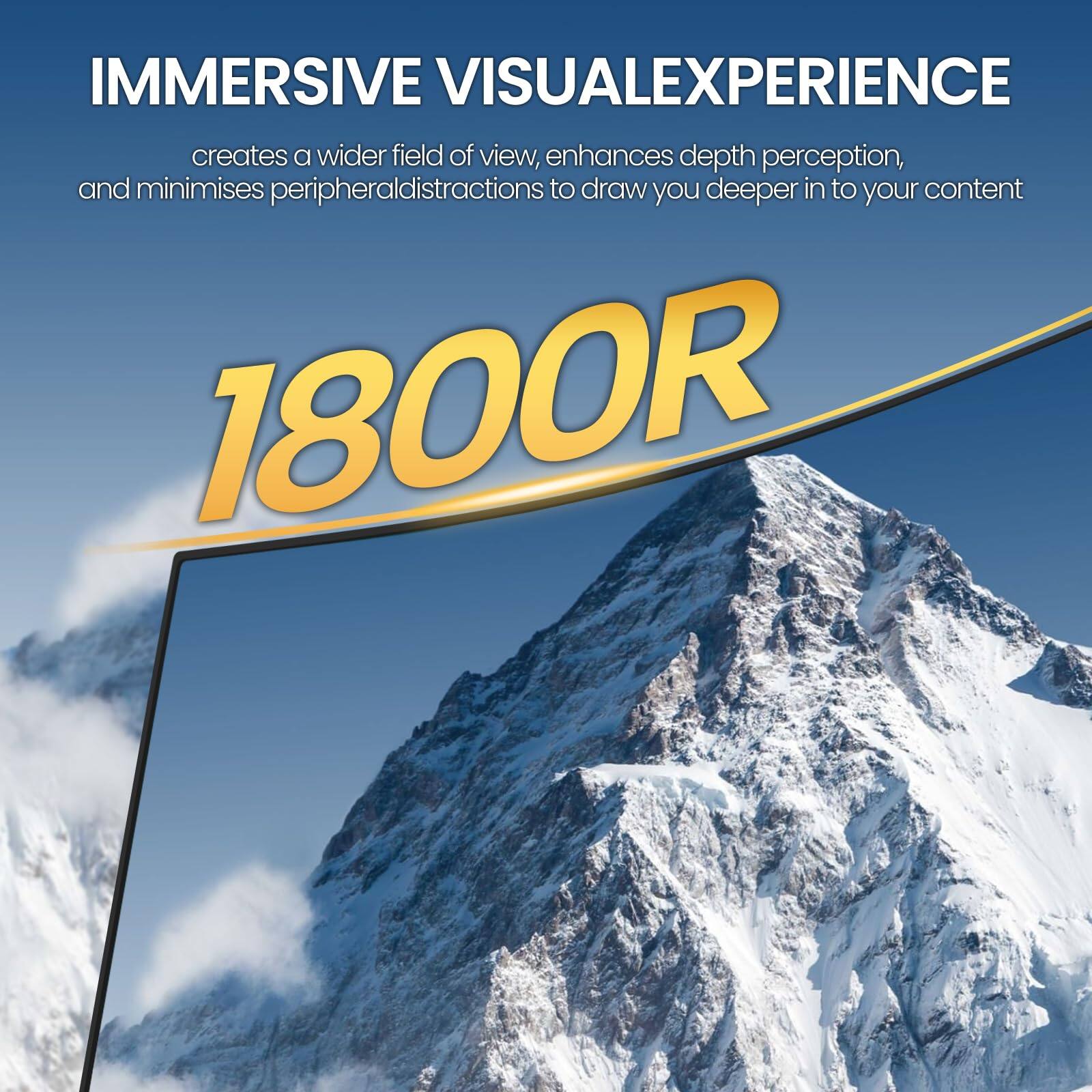 IMMERSIVE VISUALEXPERIENCE creates a wider field of view, enhances depth perception, and minimises peripheral distractions to draw you deeper in to your content 1800R