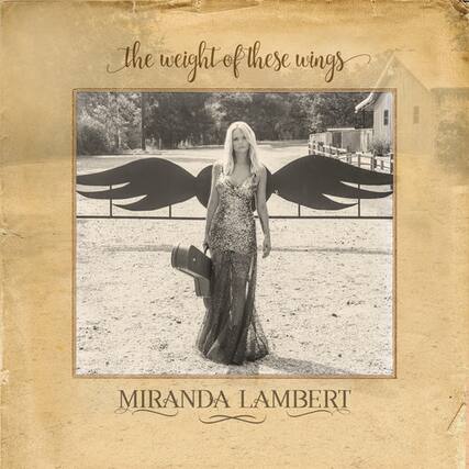 The weight of these wings
MIRANDA LAMBERT