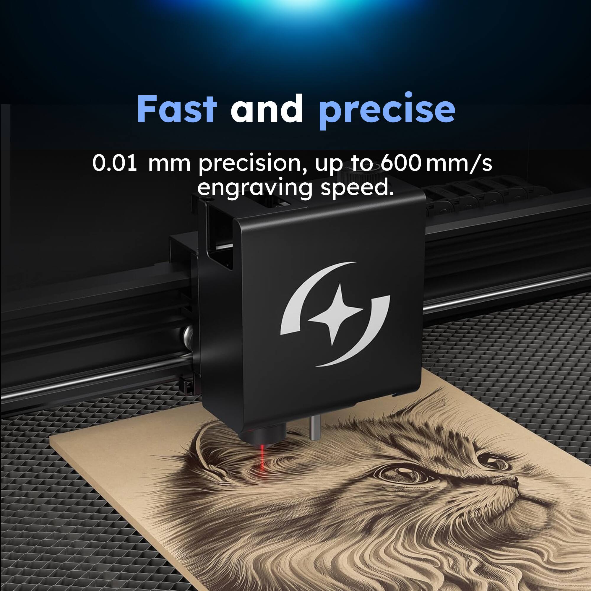 Fast and precise  
0.01 mm precision, up to 600 mm/s engraving speed.