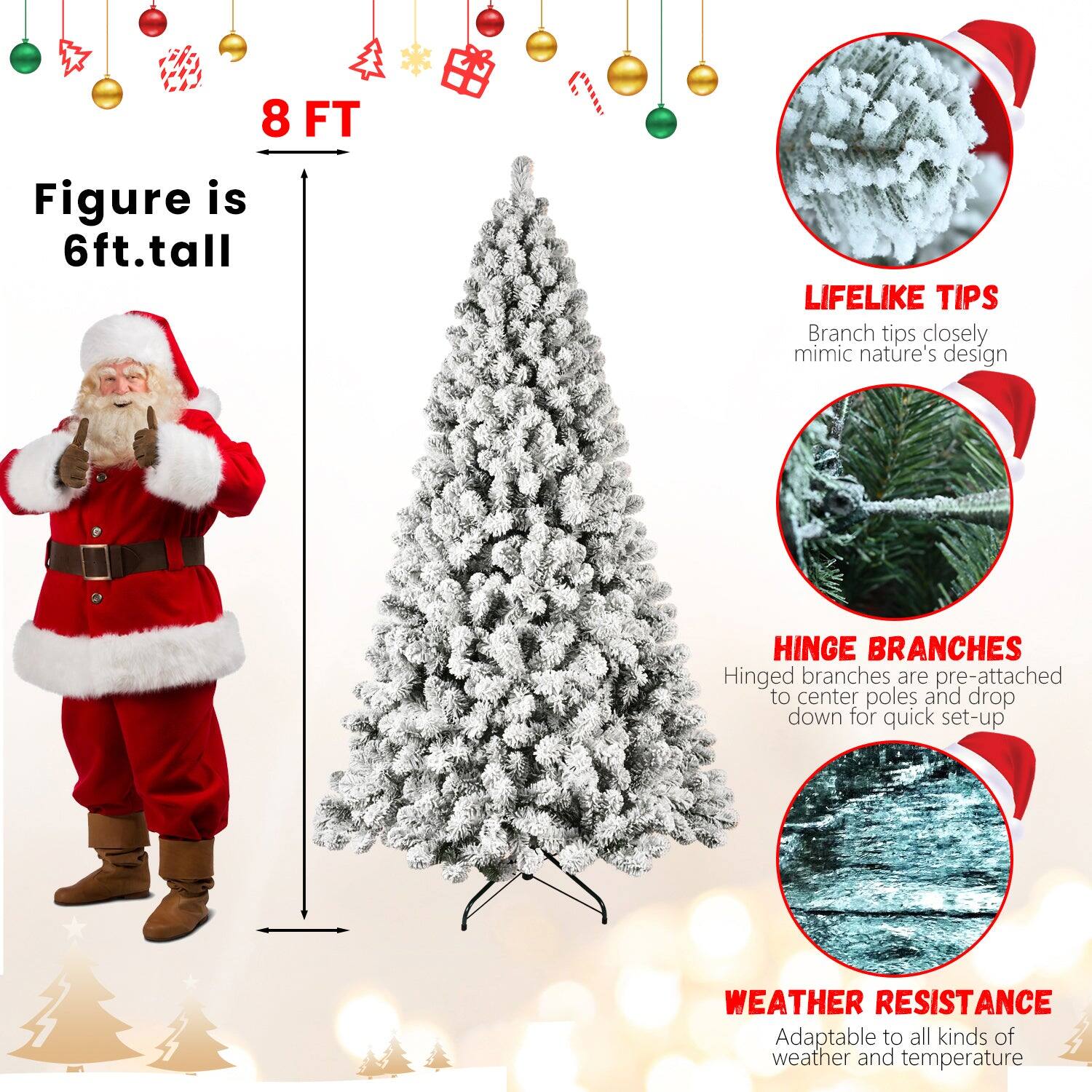 8 FT  
Figure is 6ft. tall  

LIFELIKE TIPS  
Branch tips closely mimic nature's design  

HINGE BRANCHES  
Hinged branches are pre-attached to center poles and drop down for quick set-up  

WEATHER RESISTANCE  
Adaptable to all kinds of weather and temperature