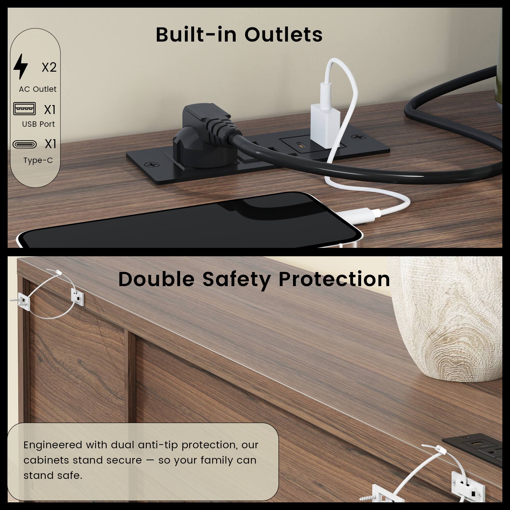 Built-in Outlets  
AC Outlet X2  
USB Port X1  
Type-C X1  

Double Safety Protection  
Engineered with dual anti-tip protection, our cabinets stand secure - so your family can stand safe.