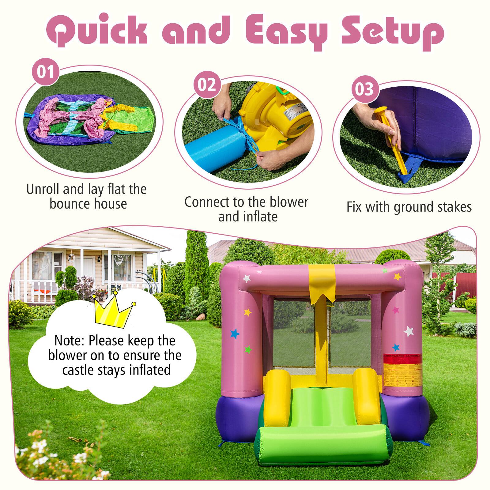 Quick and Easy Setup

01  
Unroll and lay flat the bounce house

02  
Connect to the blower and inflate

03  
Fix with ground stakes

Note: Please keep the blower on to ensure the castle stays inflated