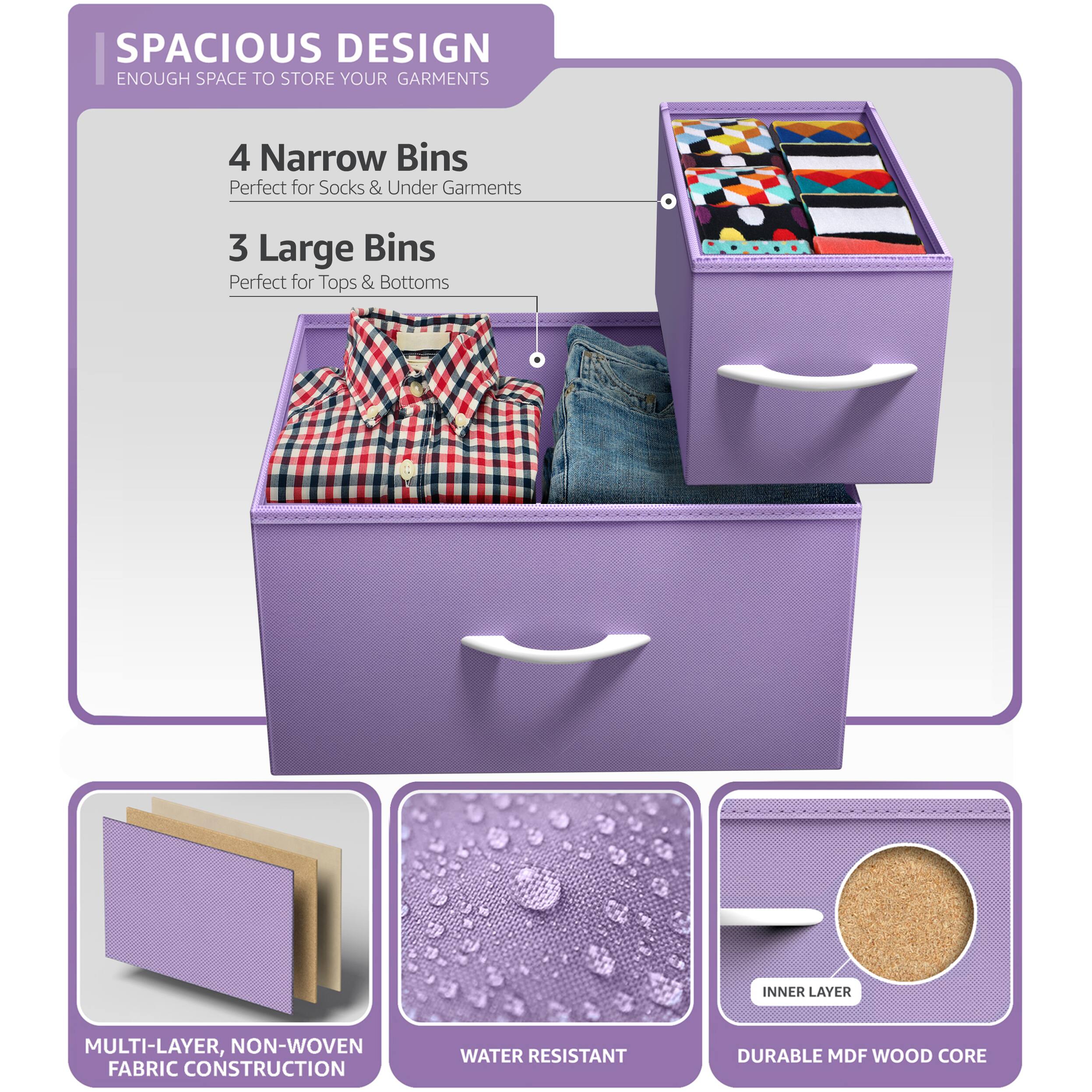 SPACIOUS DESIGN  
ENOUGH SPACE TO STORE YOUR GARMENTS  

4 Narrow Bins  
Perfect for Socks & Under Garments  

3 Large Bins  
Perfect for Tops & Bottoms  

MULTI-LAYER, NON-WOVEN FABRIC CONSTRUCTION  
WATER RESISTANT  
DURABLE MDF WOOD CORE