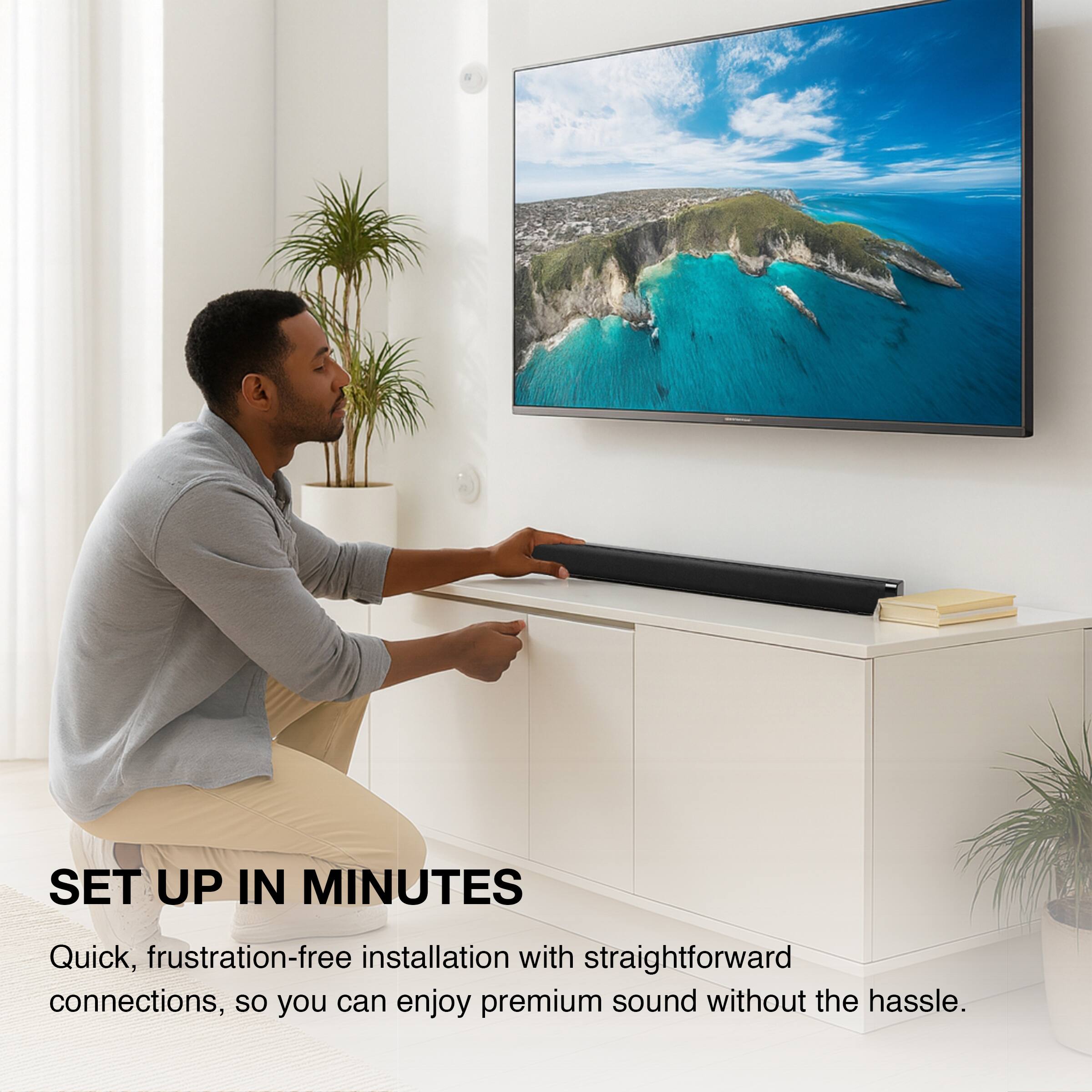 SET UP IN MINUTES

Quick, frustration-free installation with straightforward connections, so you can enjoy premium sound without the hassle.