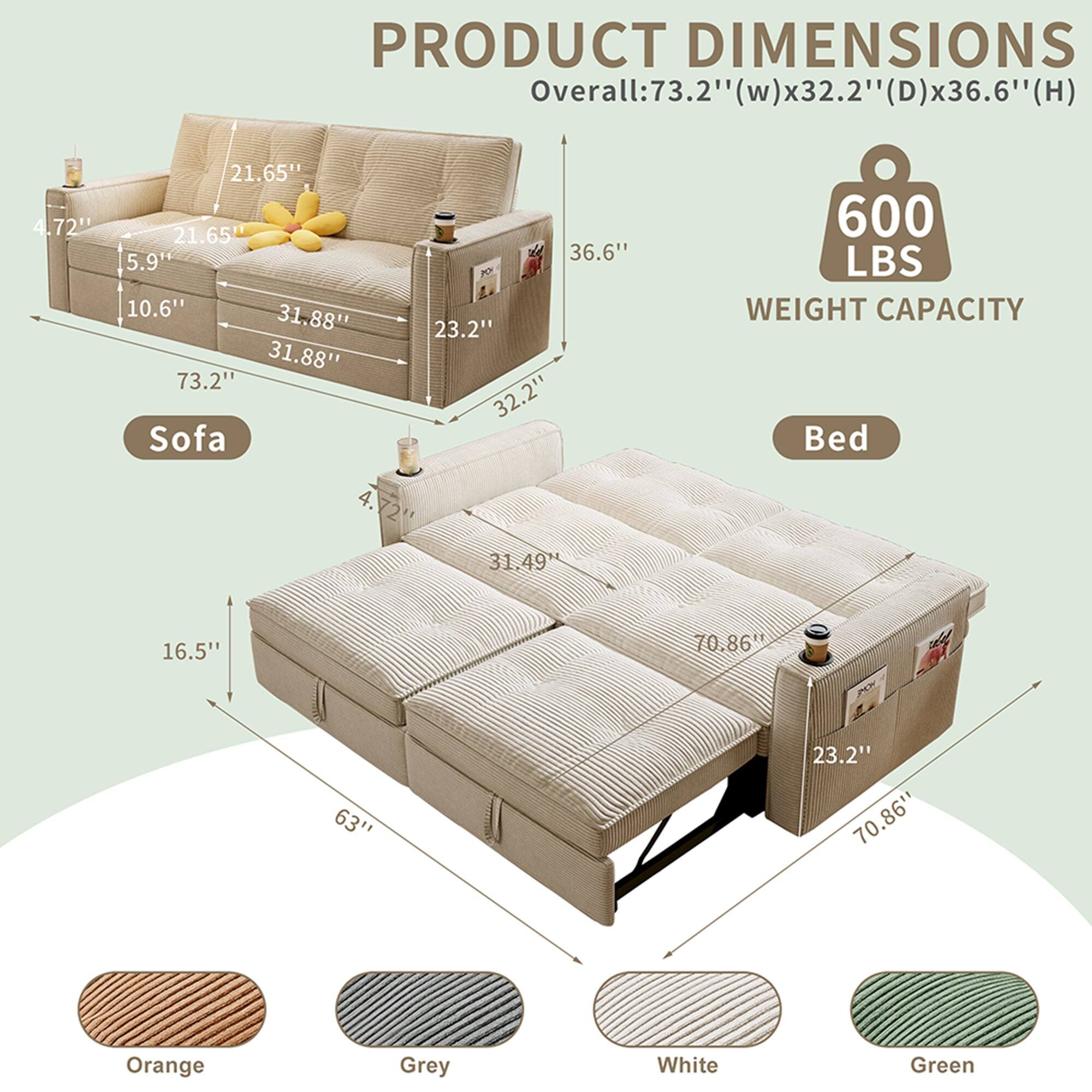 PRODUCT DIMENSIONS  
Overall: 73.2" (w) x 32.2" (D) x 36.6" (H)  

Sofa:  
- 73.2" (w)  
- 32.2" (D)  
- 36.6" (H)  
- 21.65" (seat depth)  
- 21.65" (seat width)  
- 5.9" (arm height)  
- 10.6" (back height)  
- 31.88" (seat height)  

Bed:  
- 70.86" (L)  
- 31.49" (W)  
- 16.5" (H)  
- 63" (L)  
- 23.2" (W)  

WEIGHT CAPACITY: 600 LBS  

Colors: Orange, Grey, White, Green