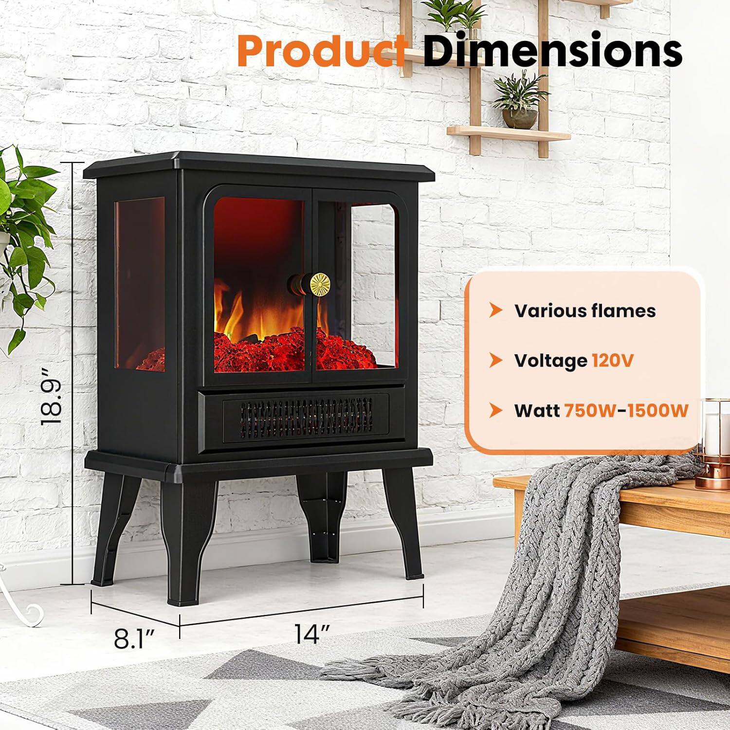 Product Dimensions  
Various flames  
Voltage 120V  
Watt 750W-1500W  

18.9"  
8.1"  
14"