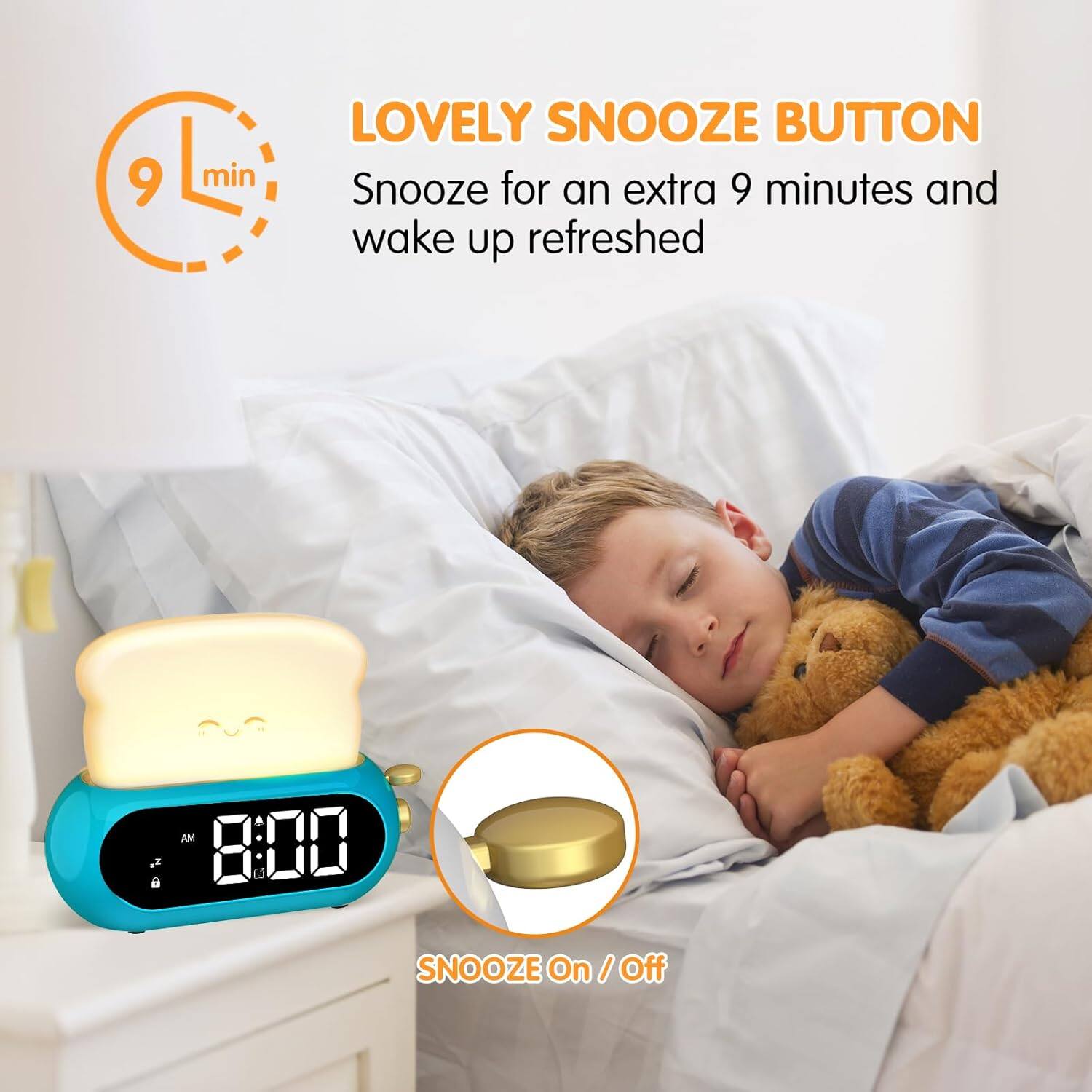 9 min LOVELY SNOOZE BUTTON  
Snooze for an extra 9 minutes and wake up refreshed  

AM 8:00  

SNOOZE On / Off