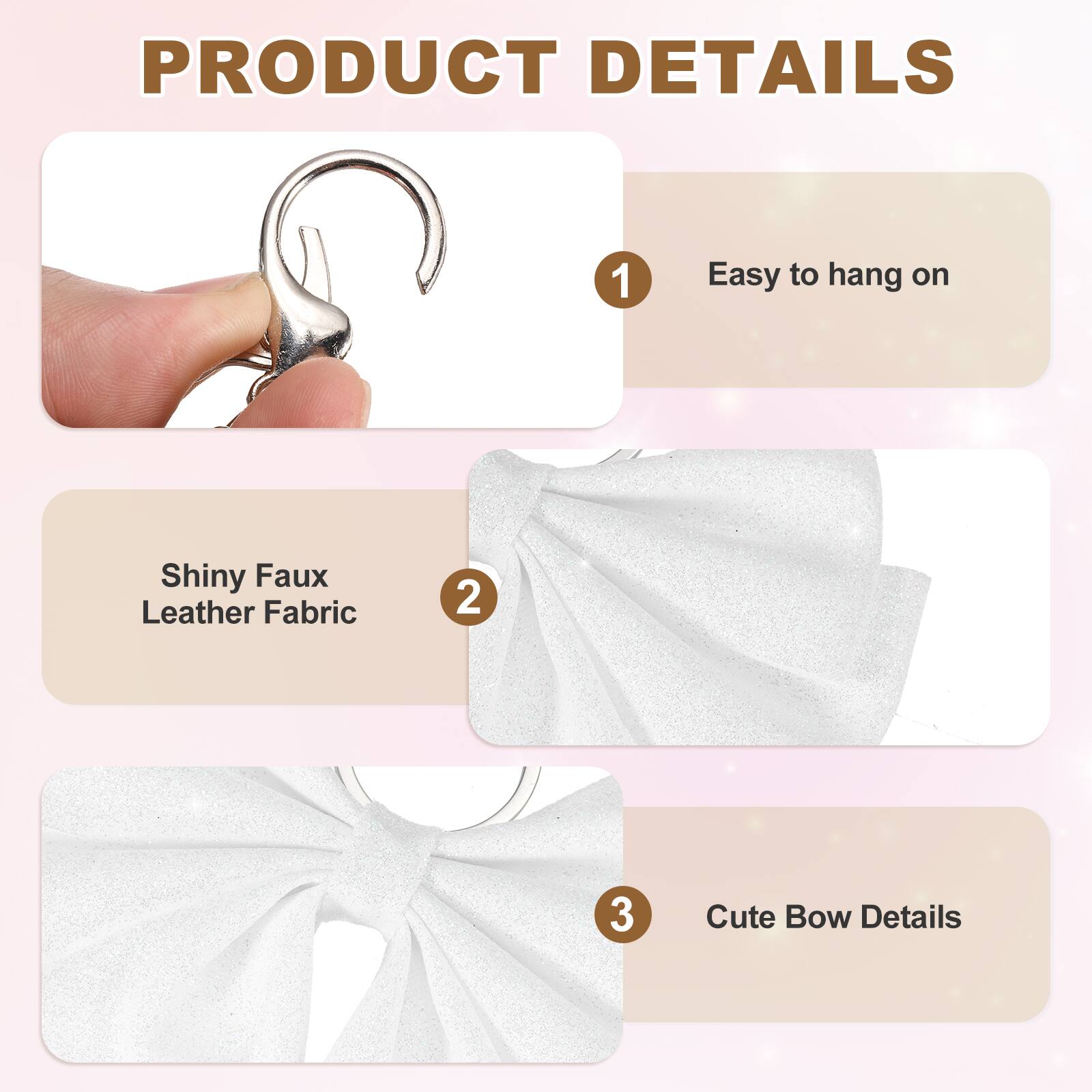 PRODUCT DETAILS

1. Easy to hang on
2. Shiny Faux Leather Fabric
3. Cute Bow Details
