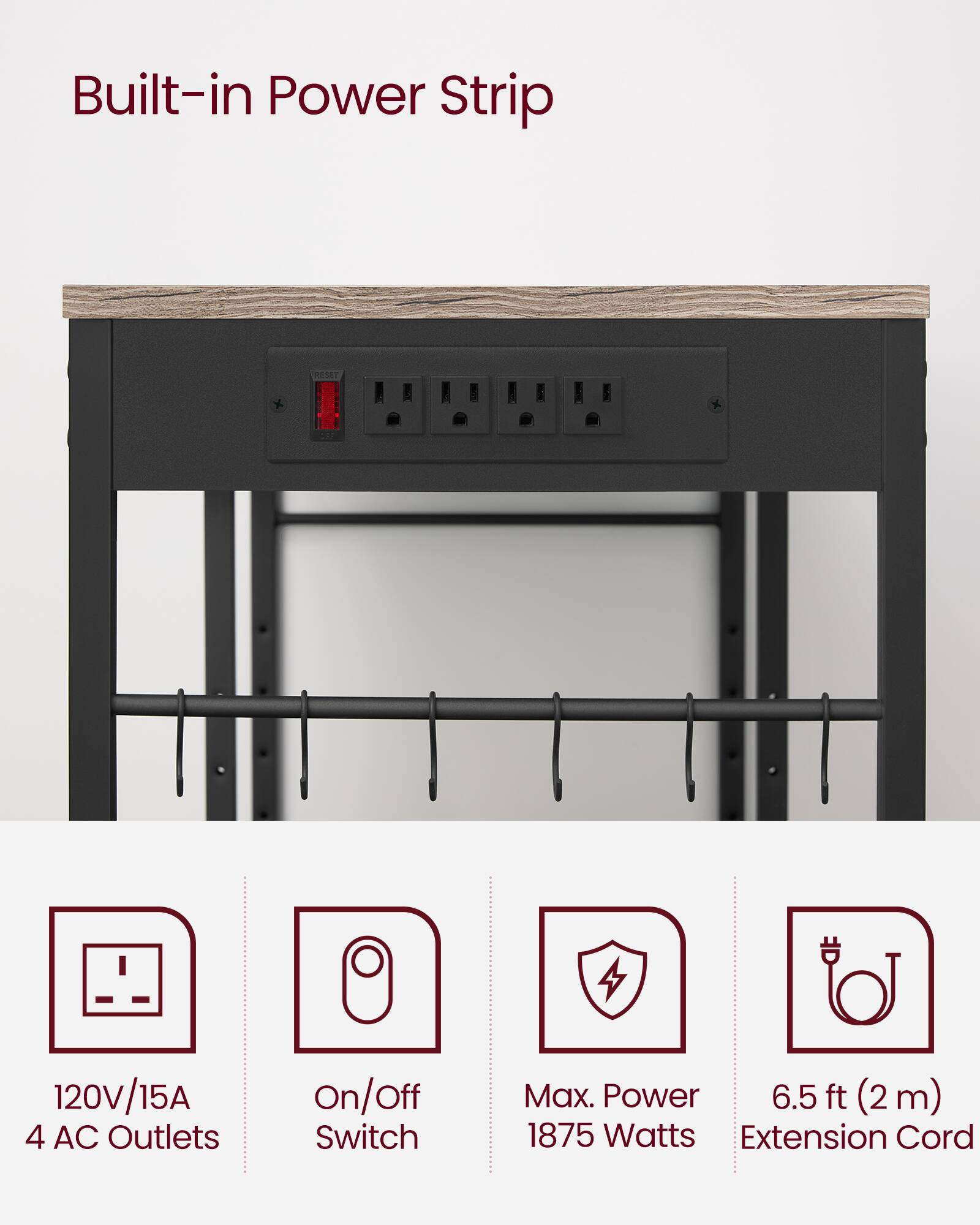 Built-in Power Strip

- 120V/15A
- 4 AC Outlets
- On/Off Switch
- Max. Power 1875 Watts
- 6.5 ft (2 m) Extension Cord