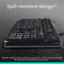 Spill-resistant design (1) W (1) Tested under limited conditions (maximum of 60 ml liquid spillage). Do not immerse the keyboard in liquid.