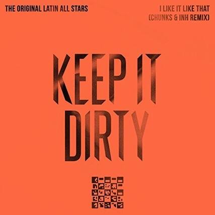 THE ORIGINAL LATIN ALL STARS
I LIKE IT LIKE THAT (CHUNKS & INH REMIX)
KEEP IT DIRTY