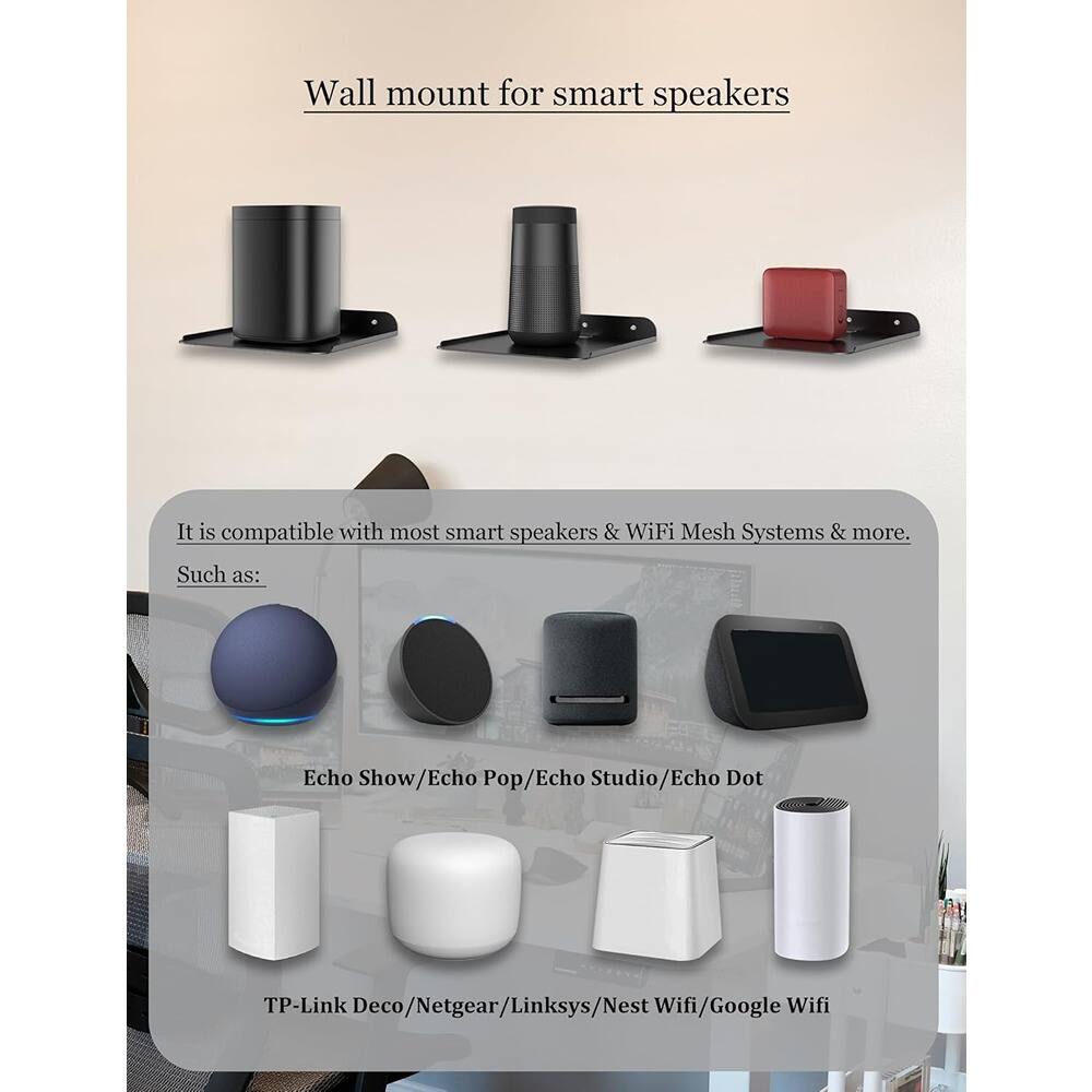 Wall mount for smart speakers

It is compatible with most smart speakers & WiFi Mesh Systems & more. Such as:

Echo Show/Echo Pop/Echo Studio/Echo Dot

TP-Link Deco/Netgear/Linksys/Nest Wifi/Google Wifi