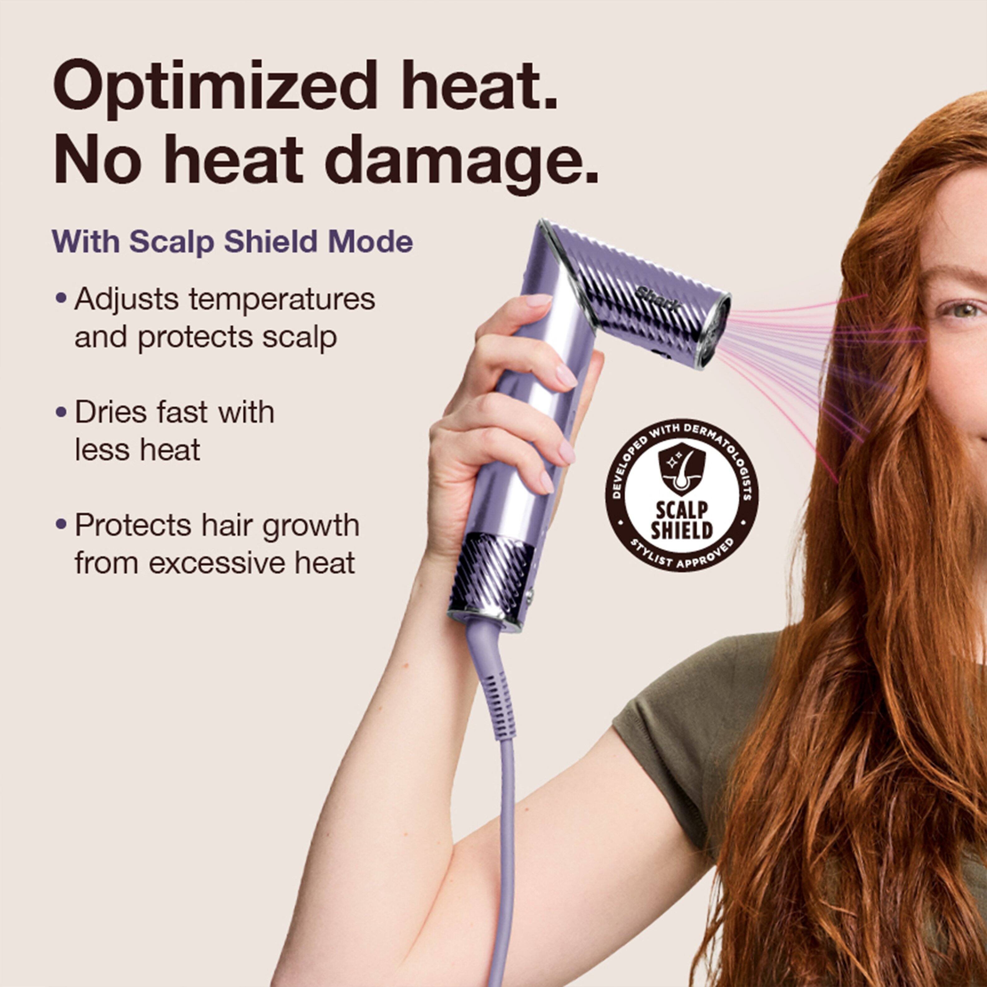 Optimized heat. No heat damage. With Scalp Shield Mode Adjusts temperatures and protects scalp Dries fast with less heat DERMATOLOGIST DEVELOPED SCALP Protects hair growth from excessive heat STYLIST APPROVED