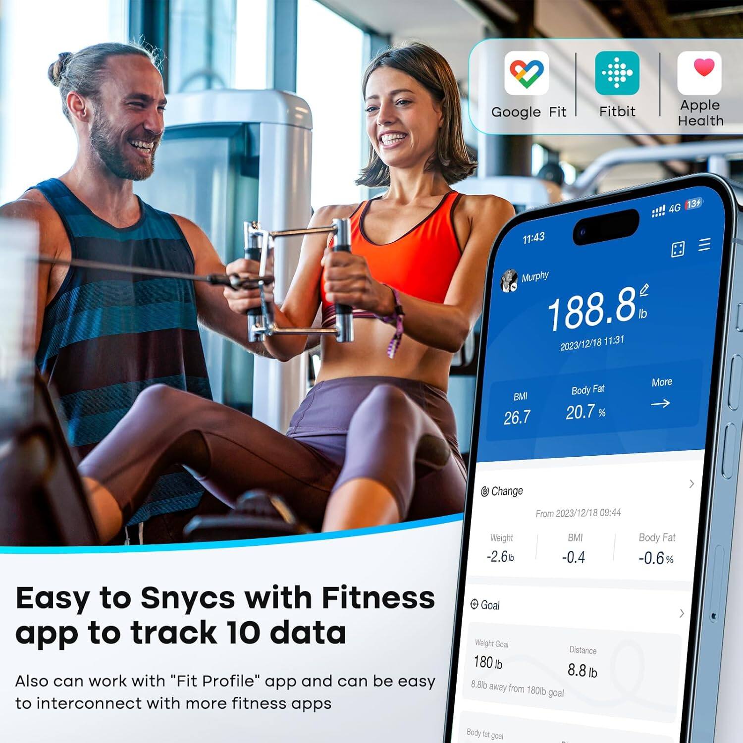 Google Fit Fitbit Apple Health 4G 13+ 11:43 Murphy e 188.8 di 2023/12/18 11:31 BMI 26.7 Body Fat 20.7% More Change From 2023/12/18 09:44 Weight BMI -2.6 -0.4 Easy to Sync with Fitness Goal app to track 10 data Weight Goal Distance 180 8.8 di Also can work with "Fit Profile" app and can be easy 8.8b away from 180lb goal to interconnect with more fitness apps Body Fat -0.6% Body Fat Goal I