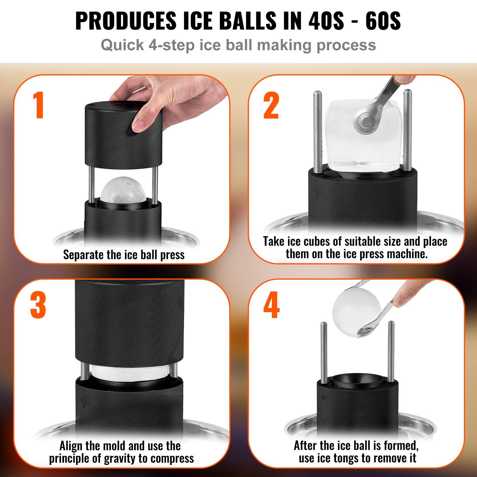 PRODUCES ICE BALLS IN 40S - 60S  
Quick 4-step ice ball making process  

1. Separate the ice ball press  
2. Take ice cubes of suitable size and place them on the ice press machine.  
3. Align the mold and use the principle of gravity to compress  
4. After the ice ball is formed, use ice tongs to remove it