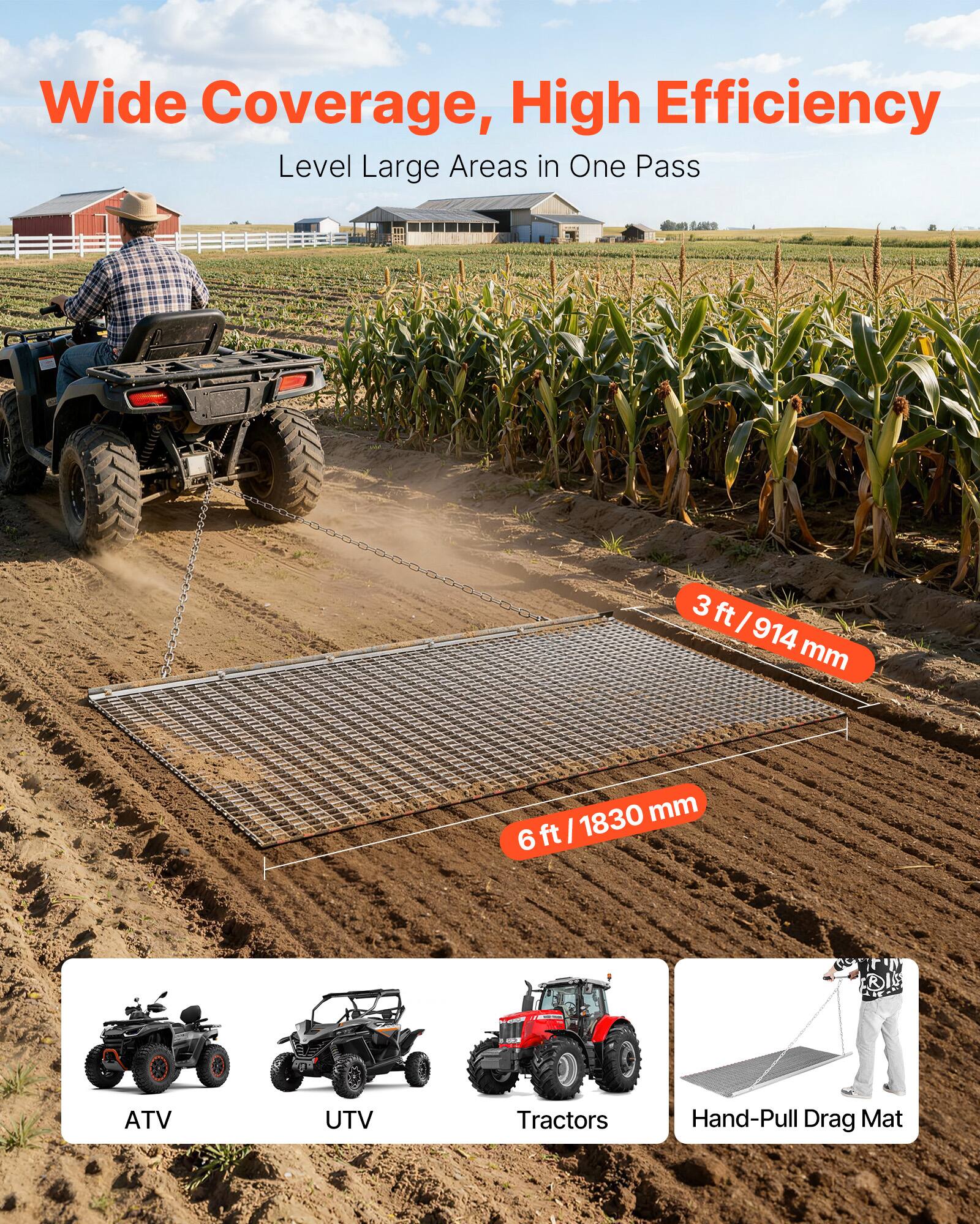 Wide Coverage, High Efficiency  
Level Large Areas in One Pass  

3 ft / 914 mm  
6 ft / 1830 mm  

ATV UTV Tractors Hand-Pull Drag Mat