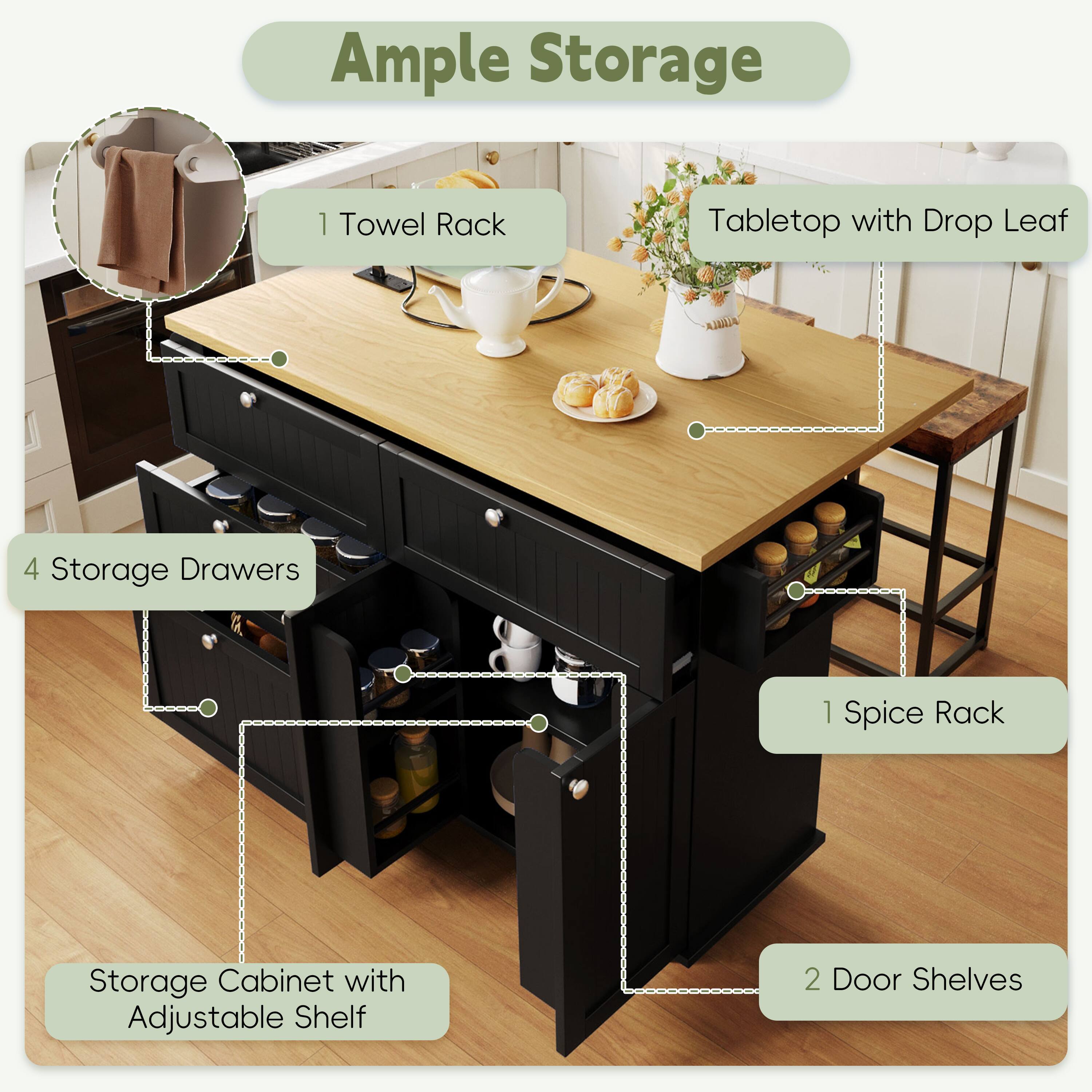 Ample Storage  
- 1 Towel Rack  
- Tabletop with Drop Leaf  
- 4 Storage Drawers  
- 1 Spice Rack  
- Storage Cabinet with Adjustable Shelf  
- 2 Door Shelves